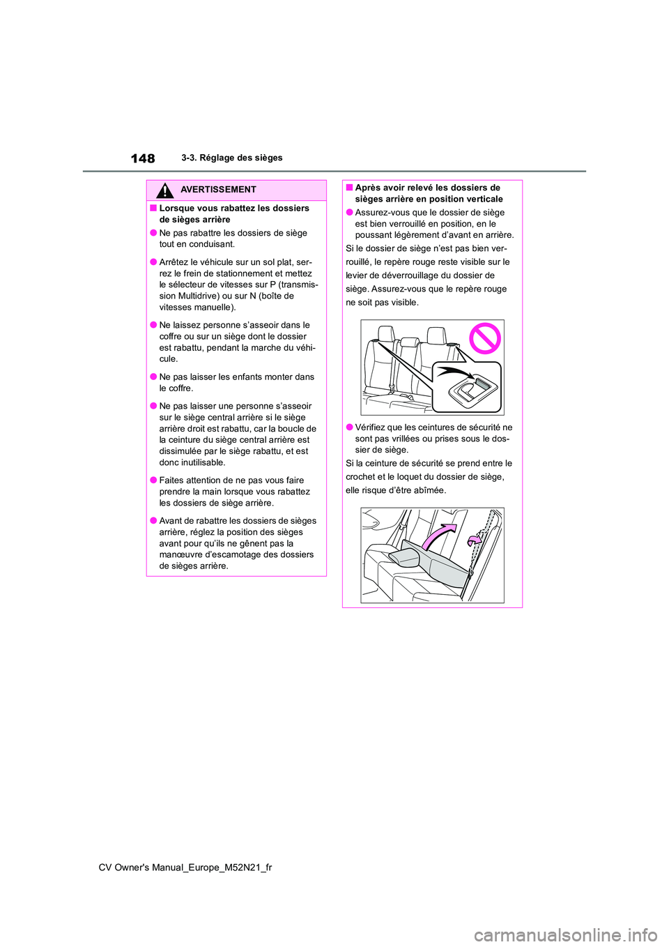 TOYOTA YARIS CROSS 2022 Manuel du propriétaire (in French) 148
CV Owner's Manual_Europe_M52N21_fr
3-3. Réglage des sièges
AVERTISSEMENT
■Lorsque vous rabattez les dossiers
de sièges arrière
●Ne pas rabattre les dossiers de siège tout en condui TOYOTA YARIS CROSS 2022 Manuel du propriétaire (in French) 148
CV Owner's Manual_Europe_M52N21_fr
3-3. Réglage des sièges
AVERTISSEMENT
■Lorsque vous rabattez les dossiers
de sièges arrière
●Ne pas rabattre les dossiers de siège tout en condui