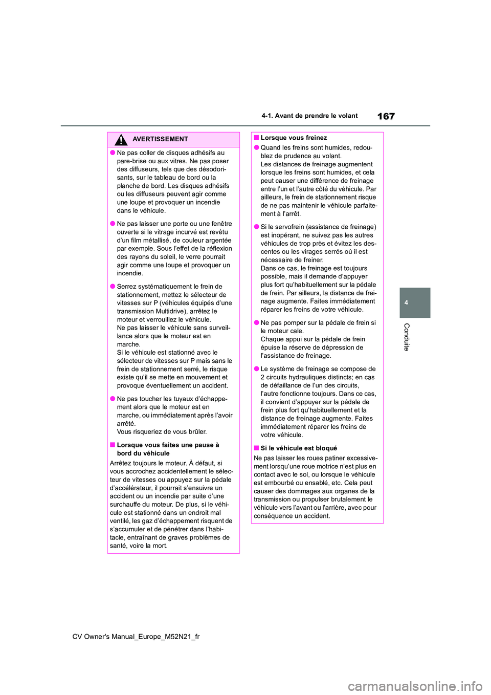 TOYOTA YARIS CROSS 2022 Manuel du propriétaire (in French) 167
4
CV Owner's Manual_Europe_M52N21_fr
4-1. Avant de prendre le volant
Conduite
AVERTISSEMENT
●Ne pas coller de disques adhésifs au
pare-brise ou aux vitres. Ne pas poser des diffuseurs, t TOYOTA YARIS CROSS 2022 Manuel du propriétaire (in French) 167
4
CV Owner's Manual_Europe_M52N21_fr
4-1. Avant de prendre le volant
Conduite
AVERTISSEMENT
●Ne pas coller de disques adhésifs au
pare-brise ou aux vitres. Ne pas poser des diffuseurs, t