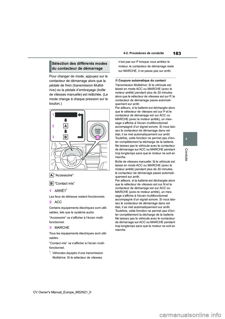 TOYOTA YARIS CROSS 2022  Manuel du propriétaire (in French) 183
4
CV Owner's Manual_Europe_M52N21_fr
4-2. Procédures de conduite
Conduite
Pour changer de mode, appuyez sur le  
contacteur de démarrage alors que la 
pédale de frein (transmission Multid-
