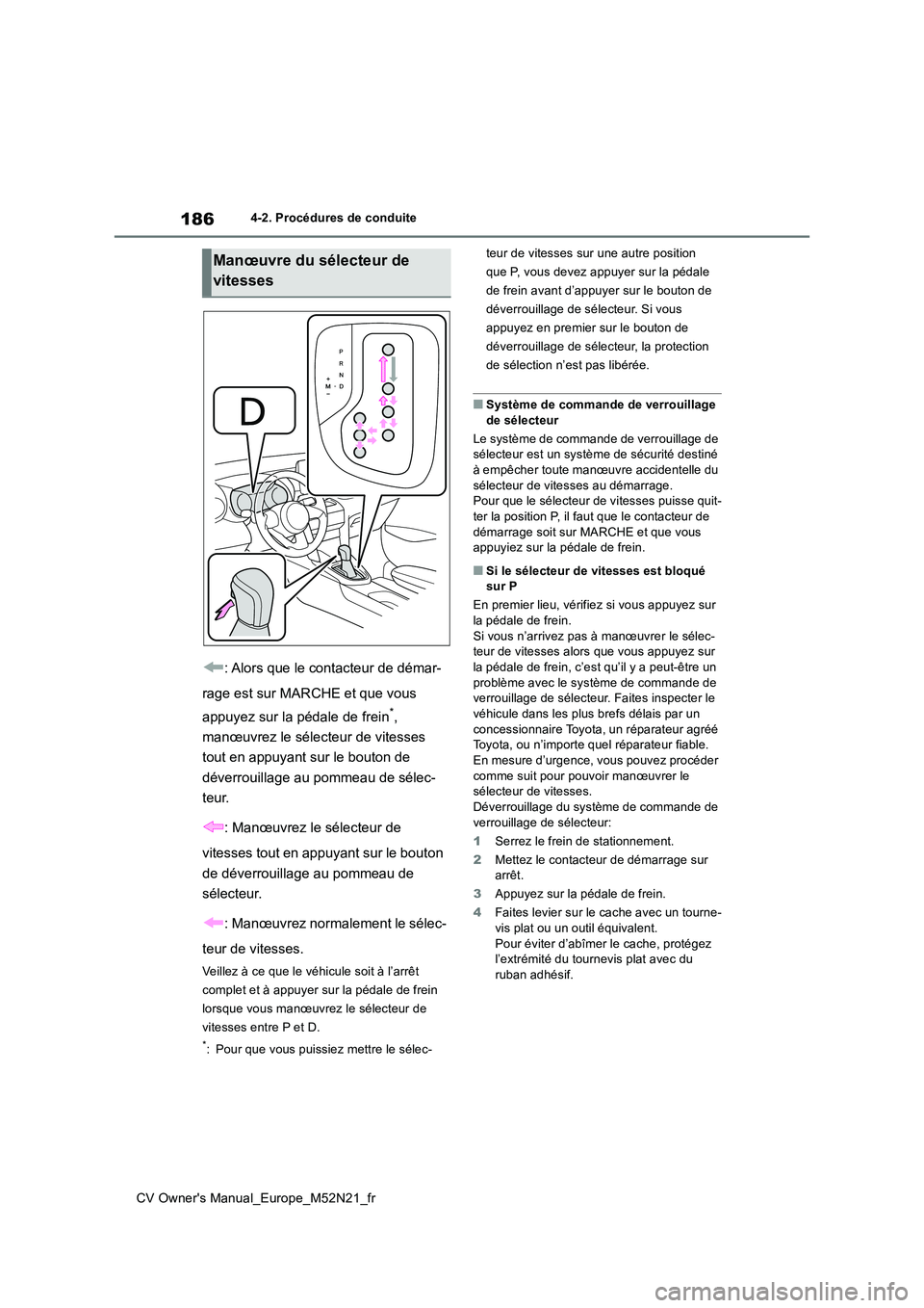 TOYOTA YARIS CROSS 2022  Manuel du propriétaire (in French) 186
CV Owner's Manual_Europe_M52N21_fr
4-2. Procédures de conduite
: Alors que le contacteur de démar- 
rage est sur MARCHE et que vous  
appuyez sur la pédale de frein*,  
manœuvrez le sélec