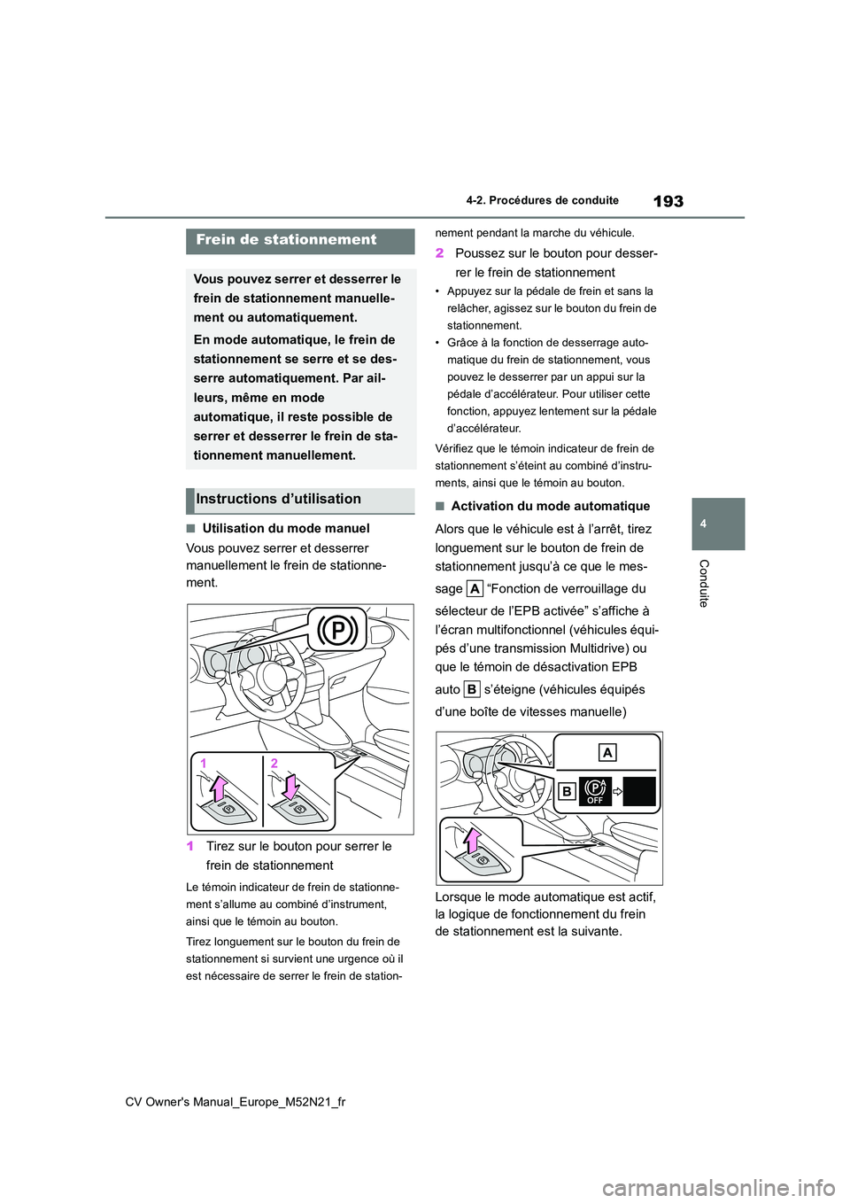 TOYOTA YARIS CROSS 2022  Manuel du propriétaire (in French) 193
4
CV Owner's Manual_Europe_M52N21_fr
4-2. Procédures de conduite
Conduite
■Utilisation du mode manuel 
Vous pouvez serrer et desserrer  
manuellement le frein de stationne-
ment. 
1 Tirez s