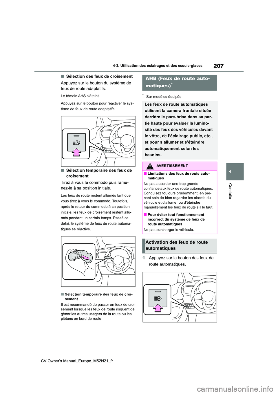 TOYOTA YARIS CROSS 2022  Manuel du propriétaire (in French) 207
4
CV Owner's Manual_Europe_M52N21_fr
4-3. Utilisation des éclairages et des essuie-glaces
Conduite
■Sélection des feux de croisement 
Appuyez sur le bouton du système de  
feux de route a