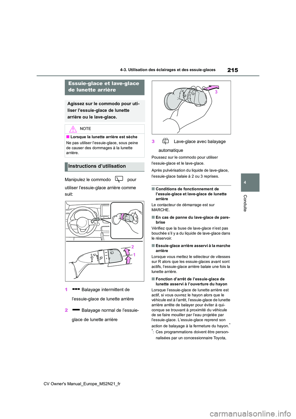 TOYOTA YARIS CROSS 2022  Manuel du propriétaire (in French) 215
4
CV Owner's Manual_Europe_M52N21_fr
4-3. Utilisation des éclairages et des essuie-glaces
Conduite
Manipulez le commodo   pour  
utiliser l’essuie-glace arrière comme  
suit: 
1  Balayage 