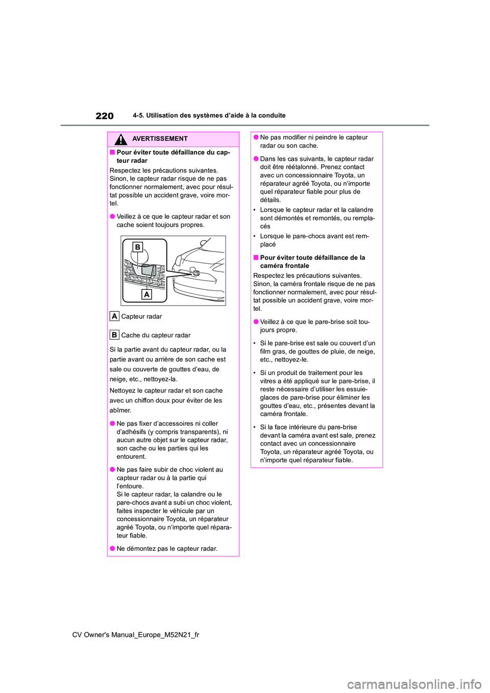 TOYOTA YARIS CROSS 2022  Manuel du propriétaire (in French) 220
CV Owner's Manual_Europe_M52N21_fr
4-5. Utilisation des systèmes d’aide à la conduite
AVERTISSEMENT
■Pour éviter toute défaillance du cap- 
teur radar 
Respectez les précautions suiva