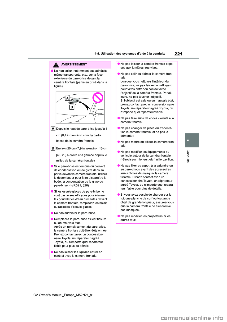 TOYOTA YARIS CROSS 2022  Manuel du propriétaire (in French) 221
4
CV Owner's Manual_Europe_M52N21_fr
4-5. Utilisation des systèmes d’aide à la conduite
Conduite
AVERTISSEMENT
●Ne rien coller, notamment des adhésifs  
même transparents, etc., sur la