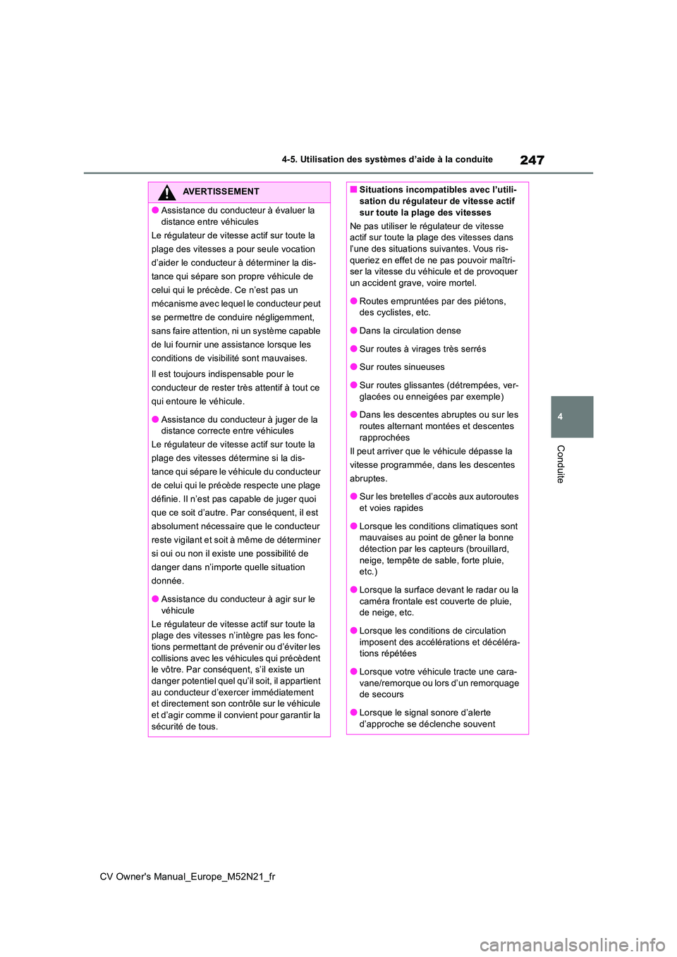 TOYOTA YARIS CROSS 2022 Manuel du propriétaire (in French) 247
4
CV Owner's Manual_Europe_M52N21_fr
4-5. Utilisation des systèmes d’aide à la conduite
Conduite
AVERTISSEMENT
●Assistance du conducteur à évaluer la
distance entre véhicules
Le r TOYOTA YARIS CROSS 2022 Manuel du propriétaire (in French) 247
4
CV Owner's Manual_Europe_M52N21_fr
4-5. Utilisation des systèmes d’aide à la conduite
Conduite
AVERTISSEMENT
●Assistance du conducteur à évaluer la
distance entre véhicules
Le r