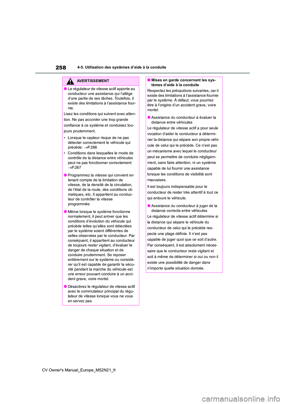 TOYOTA YARIS CROSS 2022 Manuel du propriétaire (in French) 258
CV Owner's Manual_Europe_M52N21_fr
4-5. Utilisation des systèmes d’aide à la conduite
AVERTISSEMENT
●Le régulateur de vitesse actif apporte au
conducteur une assistance qui l’allèg TOYOTA YARIS CROSS 2022 Manuel du propriétaire (in French) 258
CV Owner's Manual_Europe_M52N21_fr
4-5. Utilisation des systèmes d’aide à la conduite
AVERTISSEMENT
●Le régulateur de vitesse actif apporte au
conducteur une assistance qui l’allèg