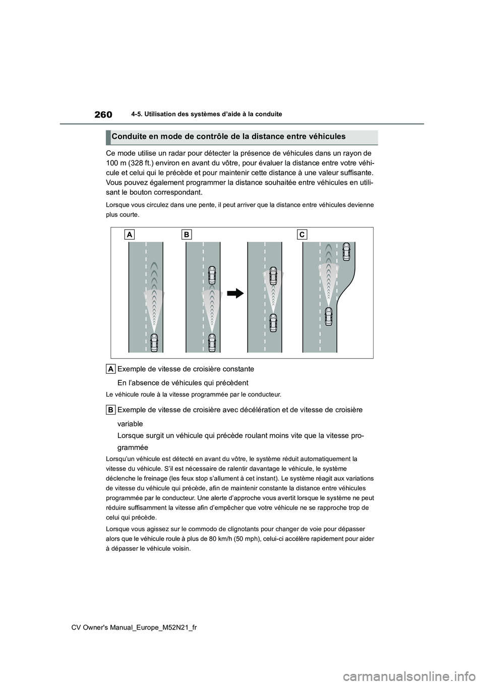 TOYOTA YARIS CROSS 2022 Manuel du propriétaire (in French) 260
CV Owner's Manual_Europe_M52N21_fr
4-5. Utilisation des systèmes d’aide à la conduite
Ce mode utilise un radar pour détecter la présence de véhicules dans un rayon de
100 m (328 ft.) TOYOTA YARIS CROSS 2022 Manuel du propriétaire (in French) 260
CV Owner's Manual_Europe_M52N21_fr
4-5. Utilisation des systèmes d’aide à la conduite
Ce mode utilise un radar pour détecter la présence de véhicules dans un rayon de
100 m (328 ft.)