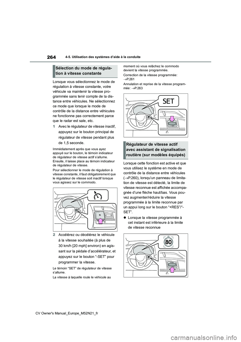 TOYOTA YARIS CROSS 2022 Manuel du propriétaire (in French) 264
CV Owner's Manual_Europe_M52N21_fr
4-5. Utilisation des systèmes d’aide à la conduite
Lorsque vous sélectionnez le mode de
régulation à vitesse constante, votre
véhicule va mainteni TOYOTA YARIS CROSS 2022 Manuel du propriétaire (in French) 264
CV Owner's Manual_Europe_M52N21_fr
4-5. Utilisation des systèmes d’aide à la conduite
Lorsque vous sélectionnez le mode de
régulation à vitesse constante, votre
véhicule va mainteni
