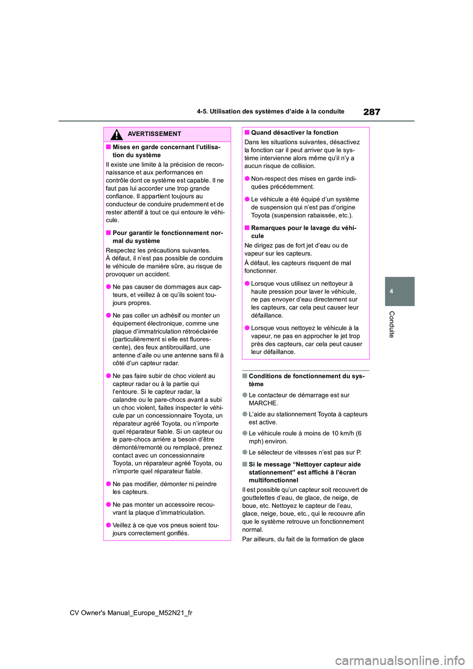 TOYOTA YARIS CROSS 2022  Manuel du propriétaire (in French) 287
4
CV Owner's Manual_Europe_M52N21_fr
4-5. Utilisation des systèmes d’aide à la conduite
Conduite
■Conditions de fonctionnement du sys- 
tème
●Le contacteur de démarrage est sur 
MARC