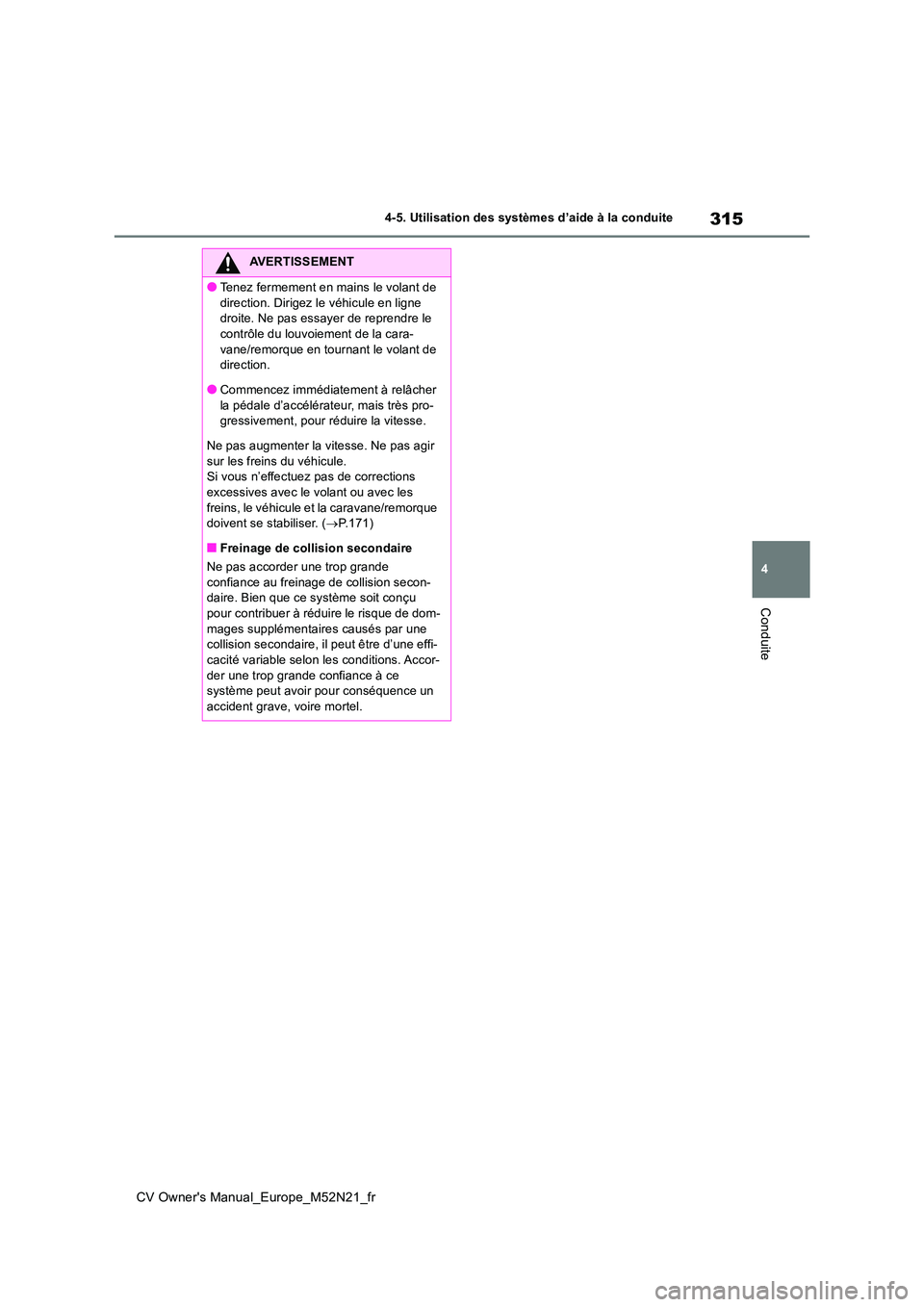 TOYOTA YARIS CROSS 2022  Manuel du propriétaire (in French) 315
4
CV Owner's Manual_Europe_M52N21_fr
4-5. Utilisation des systèmes d’aide à la conduite
Conduite
AVERTISSEMENT
●Tenez fermement en mains le volant de  
direction. Dirigez le véhicule en