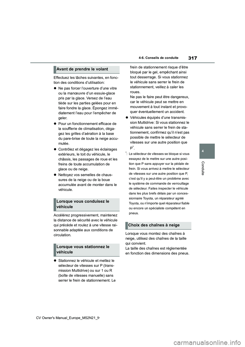 TOYOTA YARIS CROSS 2022  Manuel du propriétaire (in French) 317
4
CV Owner's Manual_Europe_M52N21_fr
4-6. Conseils de conduite
Conduite
Effectuez les tâches suivantes, en fonc- 
tion des conditions d’utilisation: 
 Ne pas forcer l’ouverture d’une