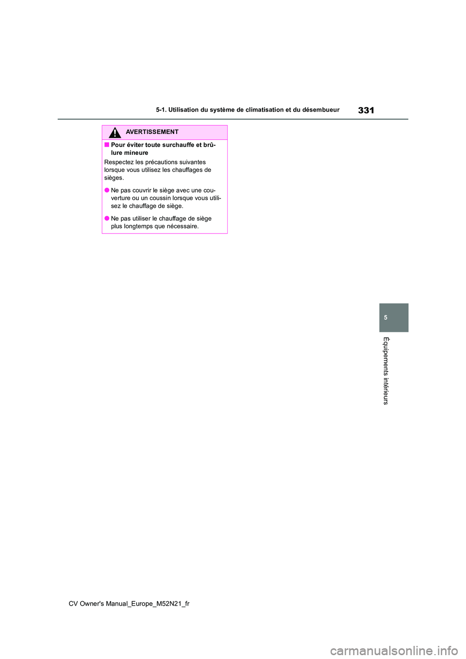 TOYOTA YARIS CROSS 2022 Manuel du propriétaire (in French) 331
5
CV Owner's Manual_Europe_M52N21_fr
5-1. Utilisation du système de climatisation et du désembueur
Équipements intérieurs
AVERTISSEMENT
■Pour éviter toute surchauffe et brû-
lure mine TOYOTA YARIS CROSS 2022 Manuel du propriétaire (in French) 331
5
CV Owner's Manual_Europe_M52N21_fr
5-1. Utilisation du système de climatisation et du désembueur
Équipements intérieurs
AVERTISSEMENT
■Pour éviter toute surchauffe et brû-
lure mine