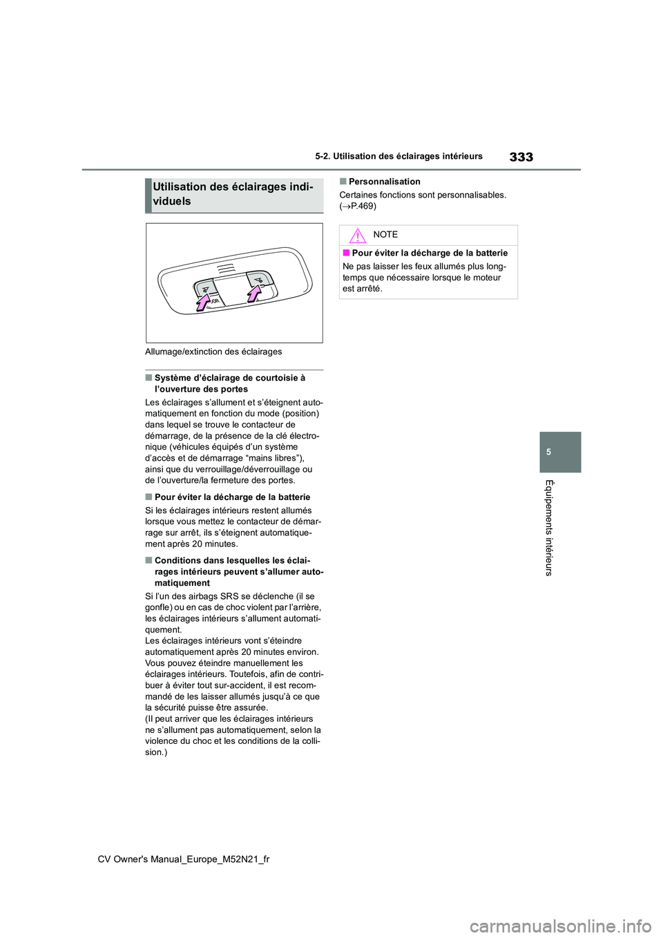 TOYOTA YARIS CROSS 2022 Manuel du propriétaire (in French) 333
5
CV Owner's Manual_Europe_M52N21_fr
5-2. Utilisation des éclairages intérieurs
Équipements intérieurs
Allumage/extinction des éclairages
■Système d’éclairage de courtoisie à
l TOYOTA YARIS CROSS 2022 Manuel du propriétaire (in French) 333
5
CV Owner's Manual_Europe_M52N21_fr
5-2. Utilisation des éclairages intérieurs
Équipements intérieurs
Allumage/extinction des éclairages
■Système d’éclairage de courtoisie à
l