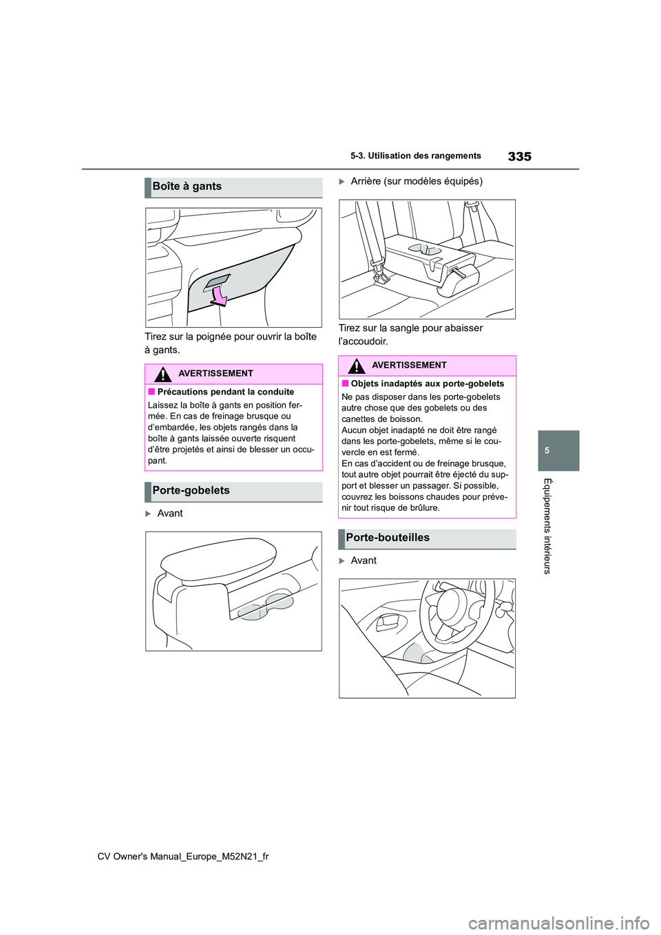 TOYOTA YARIS CROSS 2022 Manuel du propriétaire (in French) 335
5
CV Owner's Manual_Europe_M52N21_fr
5-3. Utilisation des rangements
Équipements intérieurs
Tirez sur la poignée pour ouvrir la boîte
à gants.
Avant
Arrière (sur modèles équip TOYOTA YARIS CROSS 2022 Manuel du propriétaire (in French) 335
5
CV Owner's Manual_Europe_M52N21_fr
5-3. Utilisation des rangements
Équipements intérieurs
Tirez sur la poignée pour ouvrir la boîte
à gants.
Avant
Arrière (sur modèles équip