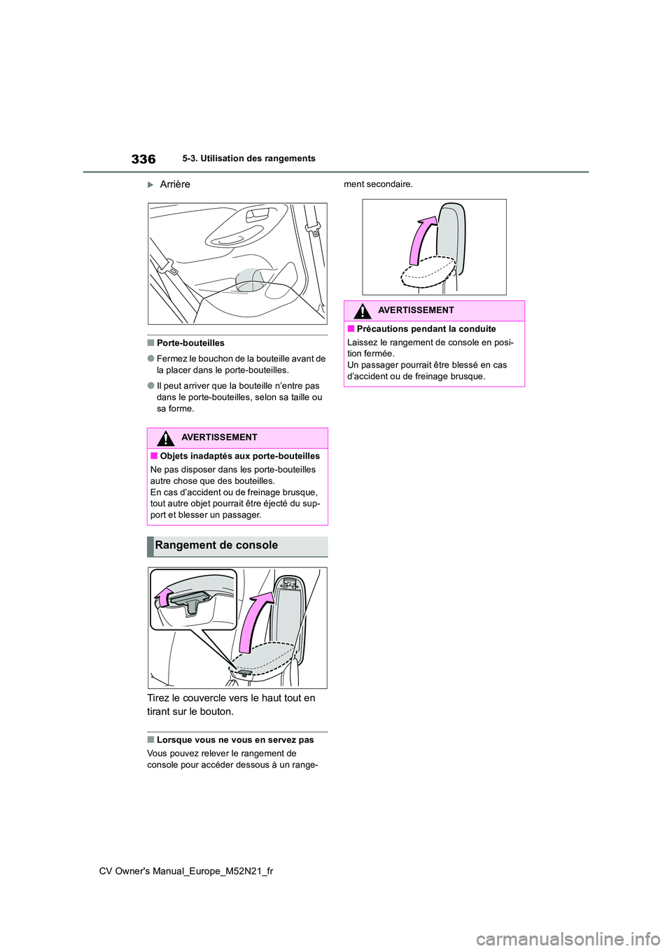TOYOTA YARIS CROSS 2022 Manuel du propriétaire (in French) 336
CV Owner's Manual_Europe_M52N21_fr
5-3. Utilisation des rangements
Arrière
■Porte-bouteilles
●Fermez le bouchon de la bouteille avant de la placer dans le porte-bouteilles.
●Il peut TOYOTA YARIS CROSS 2022 Manuel du propriétaire (in French) 336
CV Owner's Manual_Europe_M52N21_fr
5-3. Utilisation des rangements
Arrière
■Porte-bouteilles
●Fermez le bouchon de la bouteille avant de la placer dans le porte-bouteilles.
●Il peut