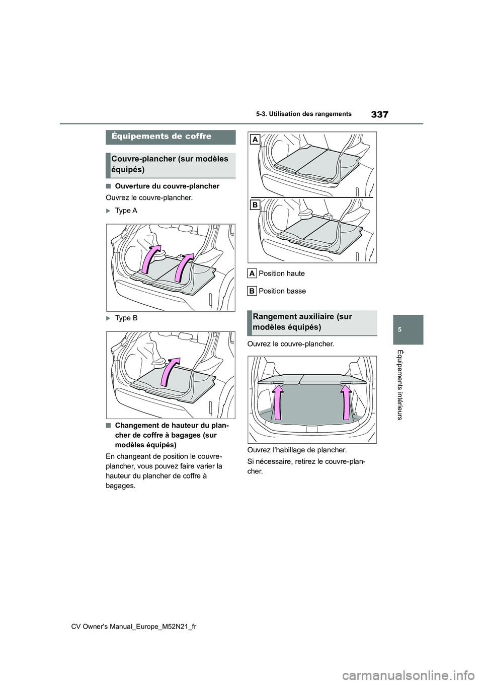 TOYOTA YARIS CROSS 2022 Manuel du propriétaire (in French) 337
5
CV Owner's Manual_Europe_M52N21_fr
5-3. Utilisation des rangements
Équipements intérieurs
■Ouverture du couvre-plancher
Ouvrez le couvre-plancher.
Ty p e A
Ty p e B
■Changeme TOYOTA YARIS CROSS 2022 Manuel du propriétaire (in French) 337
5
CV Owner's Manual_Europe_M52N21_fr
5-3. Utilisation des rangements
Équipements intérieurs
■Ouverture du couvre-plancher
Ouvrez le couvre-plancher.
Ty p e A
Ty p e B
■Changeme