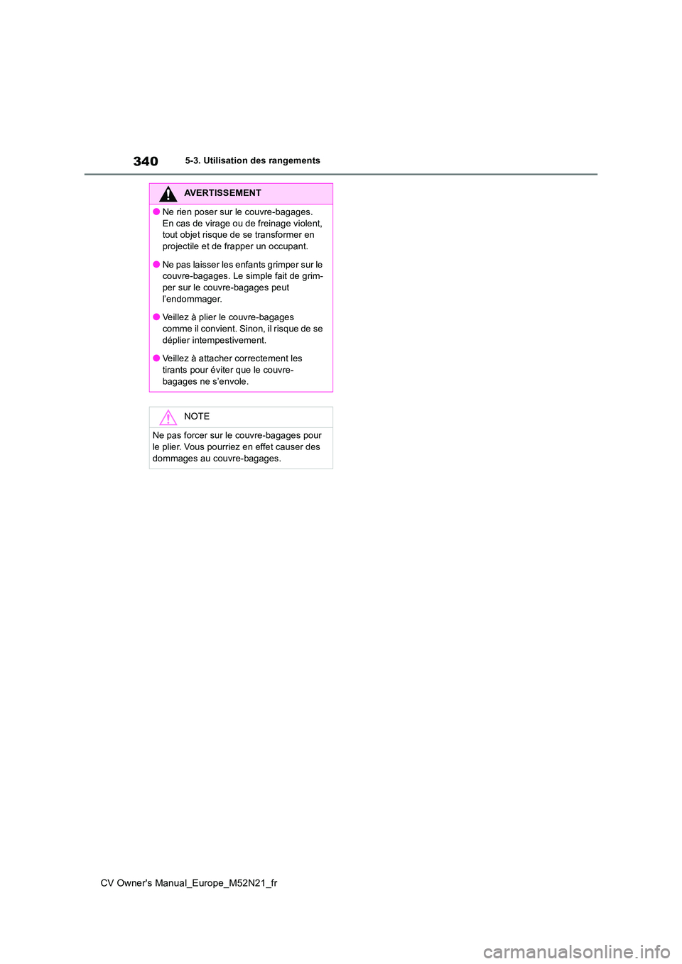 TOYOTA YARIS CROSS 2022 Manuel du propriétaire (in French) 340
CV Owner's Manual_Europe_M52N21_fr
5-3. Utilisation des rangements
AVERTISSEMENT
●Ne rien poser sur le couvre-bagages.
En cas de virage ou de freinage violent, tout objet risque de se tra TOYOTA YARIS CROSS 2022 Manuel du propriétaire (in French) 340
CV Owner's Manual_Europe_M52N21_fr
5-3. Utilisation des rangements
AVERTISSEMENT
●Ne rien poser sur le couvre-bagages.
En cas de virage ou de freinage violent, tout objet risque de se tra