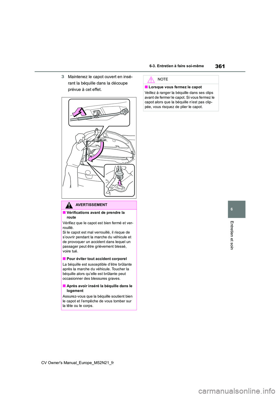 TOYOTA YARIS CROSS 2022  Manuel du propriétaire (in French) 361
6
CV Owner's Manual_Europe_M52N21_fr
6-3. Entretien à faire soi-même
Entretien et soin
3Maintenez le capot ouvert en insé- 
rant la béquille dans la découpe  
prévue à cet effet.
AVERTI