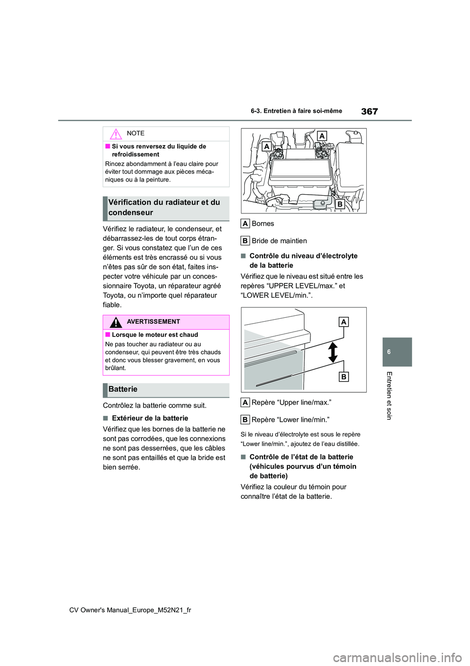 TOYOTA YARIS CROSS 2022  Manuel du propriétaire (in French) 367
6
CV Owner's Manual_Europe_M52N21_fr
6-3. Entretien à faire soi-même
Entretien et soin
Vérifiez le radiateur, le condenseur, et  
débarrassez-les de tout corps étran-
ger. Si vous constat