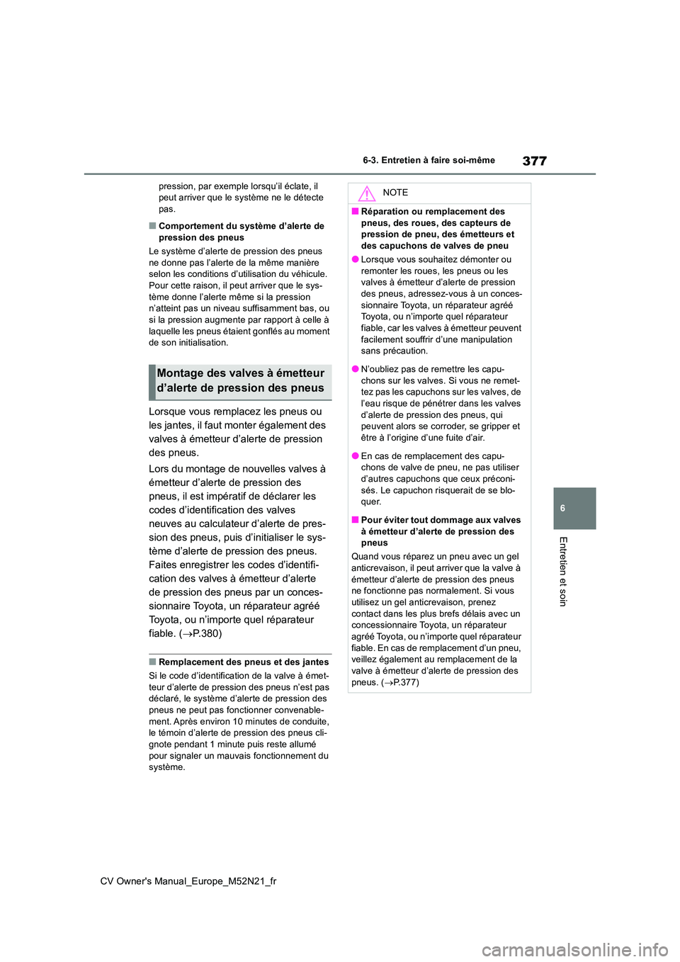 TOYOTA YARIS CROSS 2022  Manuel du propriétaire (in French) 377
6
CV Owner's Manual_Europe_M52N21_fr
6-3. Entretien à faire soi-même
Entretien et soin
pression, par exemple lorsqu’il éclate, il  peut arriver que le système ne le détecte pas.
■Comp
