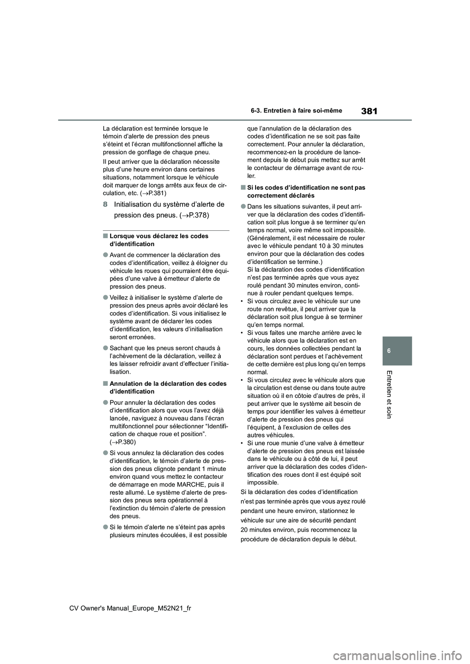TOYOTA YARIS CROSS 2022  Manuel du propriétaire (in French) 381
6
CV Owner's Manual_Europe_M52N21_fr
6-3. Entretien à faire soi-même
Entretien et soin
La déclaration est terminée lorsque le  témoin d’alerte de pression des pneus s’éteint et l’