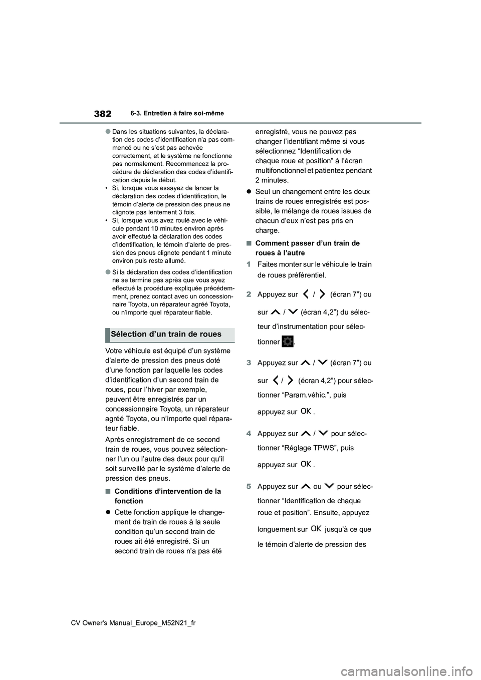 TOYOTA YARIS CROSS 2022  Manuel du propriétaire (in French) 382
CV Owner's Manual_Europe_M52N21_fr
6-3. Entretien à faire soi-même
●Dans les situations suivantes, la déclara- tion des codes d’identification n’a pas com-mencé ou ne s’est pas ach