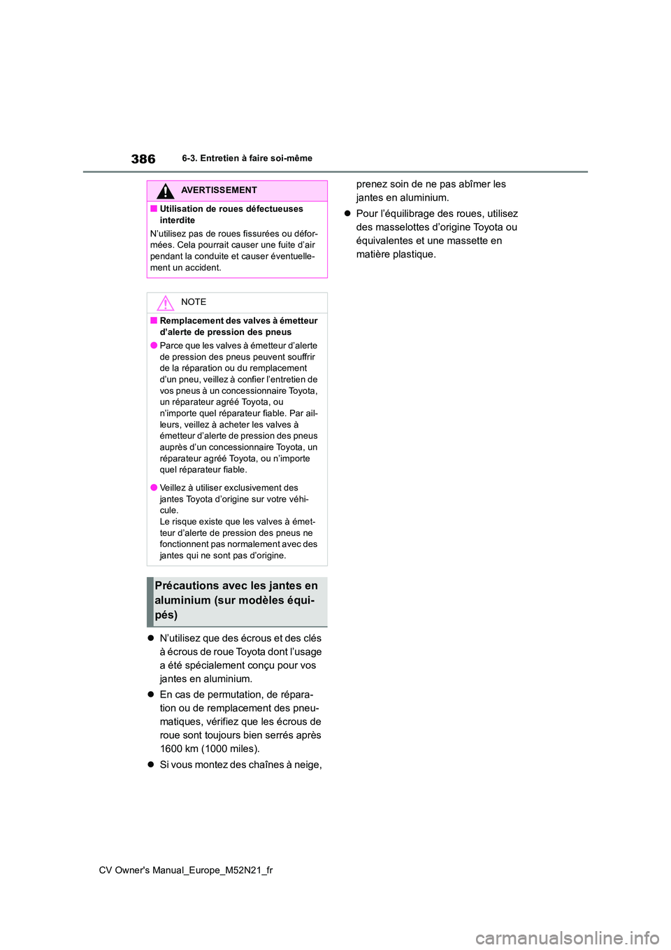 TOYOTA YARIS CROSS 2022  Manuel du propriétaire (in French) 386
CV Owner's Manual_Europe_M52N21_fr
6-3. Entretien à faire soi-même
N’utilisez que des écrous et des clés  
à écrous de roue Toyota dont l’usage 
a été spécialement conçu pour 