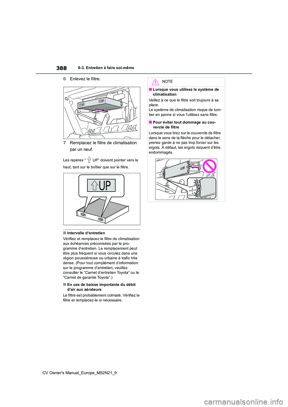 TOYOTA YARIS CROSS 2022  Manuel du propriétaire (in French) 388
CV Owner's Manual_Europe_M52N21_fr
6-3. Entretien à faire soi-même
6Enlevez le filtre. 
7 Remplacez le filtre de climatisation  
par un neuf.
Les repères “ UP” doivent pointer vers le  