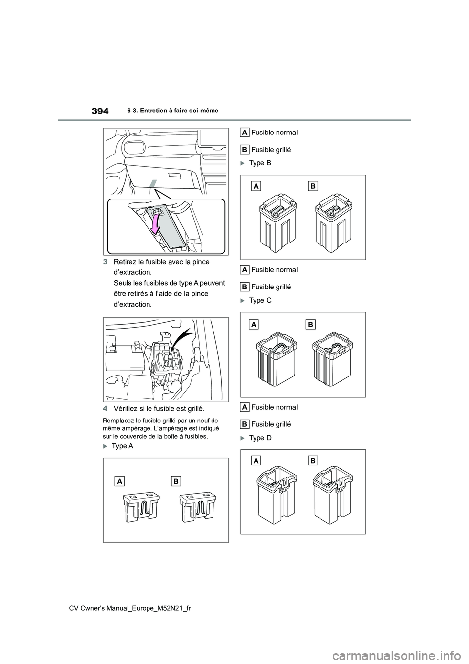 TOYOTA YARIS CROSS 2022  Manuel du propriétaire (in French) 394
CV Owner's Manual_Europe_M52N21_fr
6-3. Entretien à faire soi-même
3Retirez le fusible avec la pince  
d’extraction. 
Seuls les fusibles de type A peuvent  
être retirés à l’aide de l