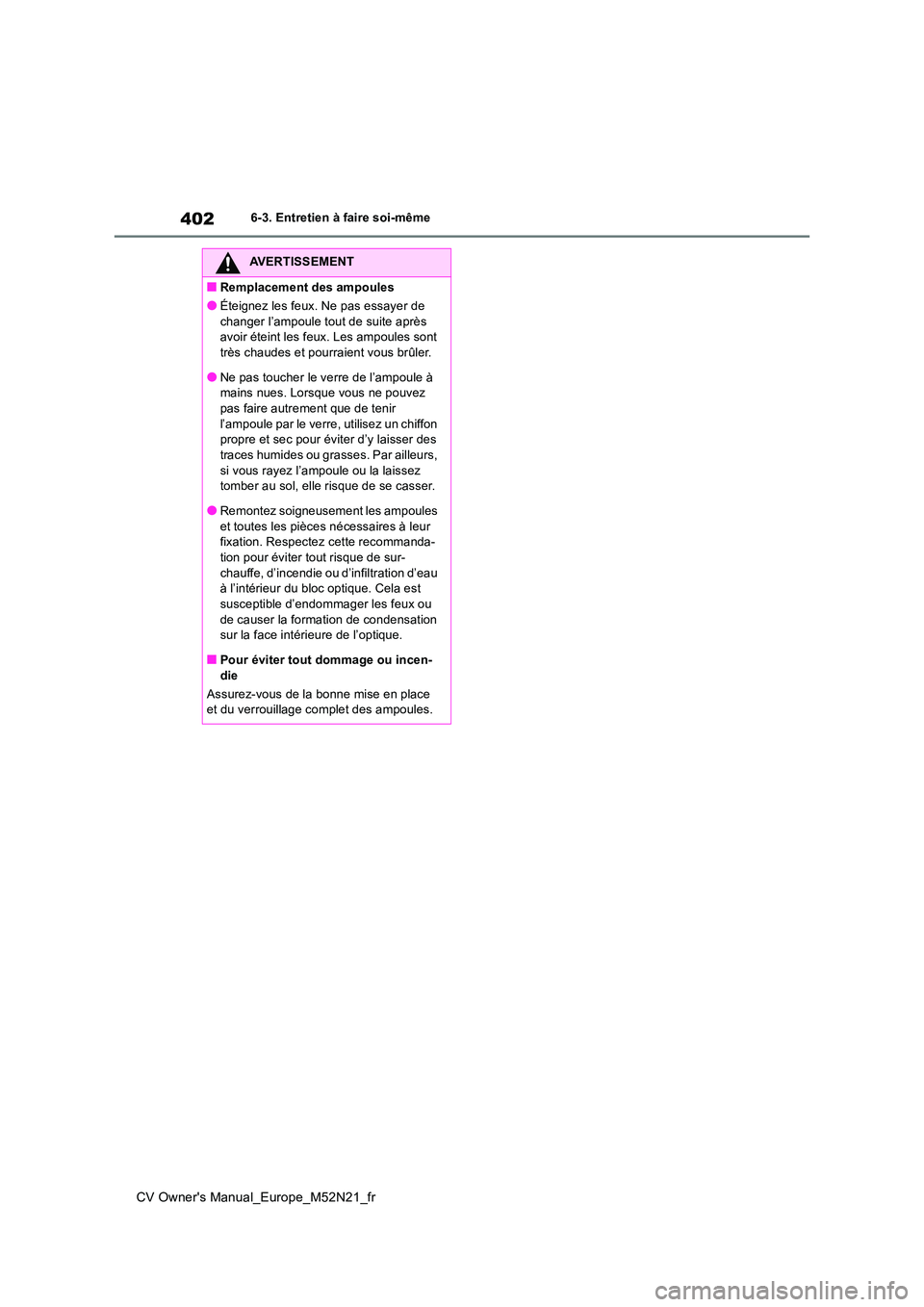TOYOTA YARIS CROSS 2022  Manuel du propriétaire (in French) 402
CV Owner's Manual_Europe_M52N21_fr
6-3. Entretien à faire soi-même
AVERTISSEMENT
■Remplacement des ampoules
●Éteignez les feux. Ne pas essayer de  
changer l’ampoule tout de suite apr
