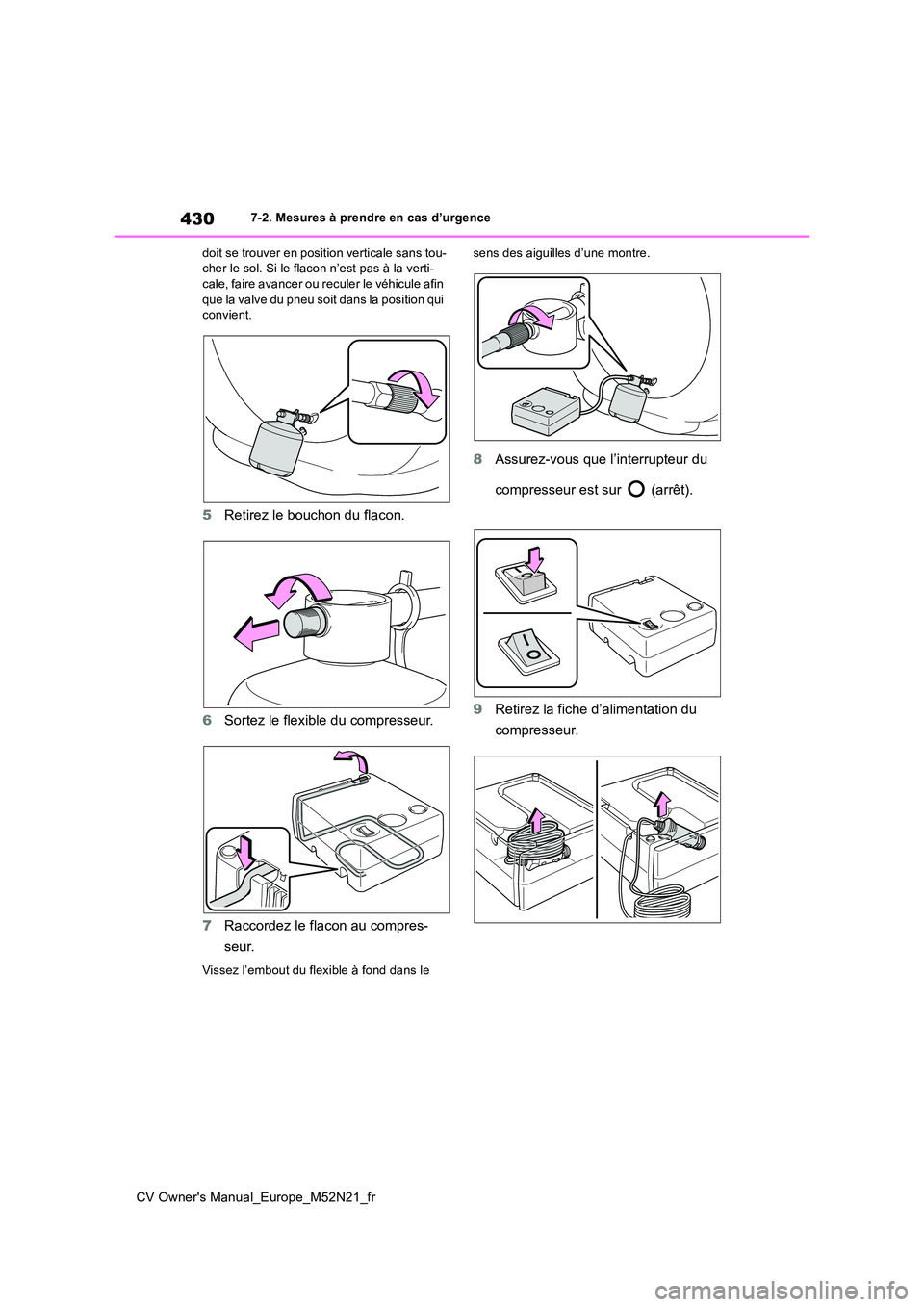 TOYOTA YARIS CROSS 2022  Manuel du propriétaire (in French) 430
CV Owner's Manual_Europe_M52N21_fr
7-2. Mesures à prendre en cas d’urgence 
doit se trouver en position verticale sans tou- cher le sol. Si le flacon n’est pas à la verti-cale, faire ava