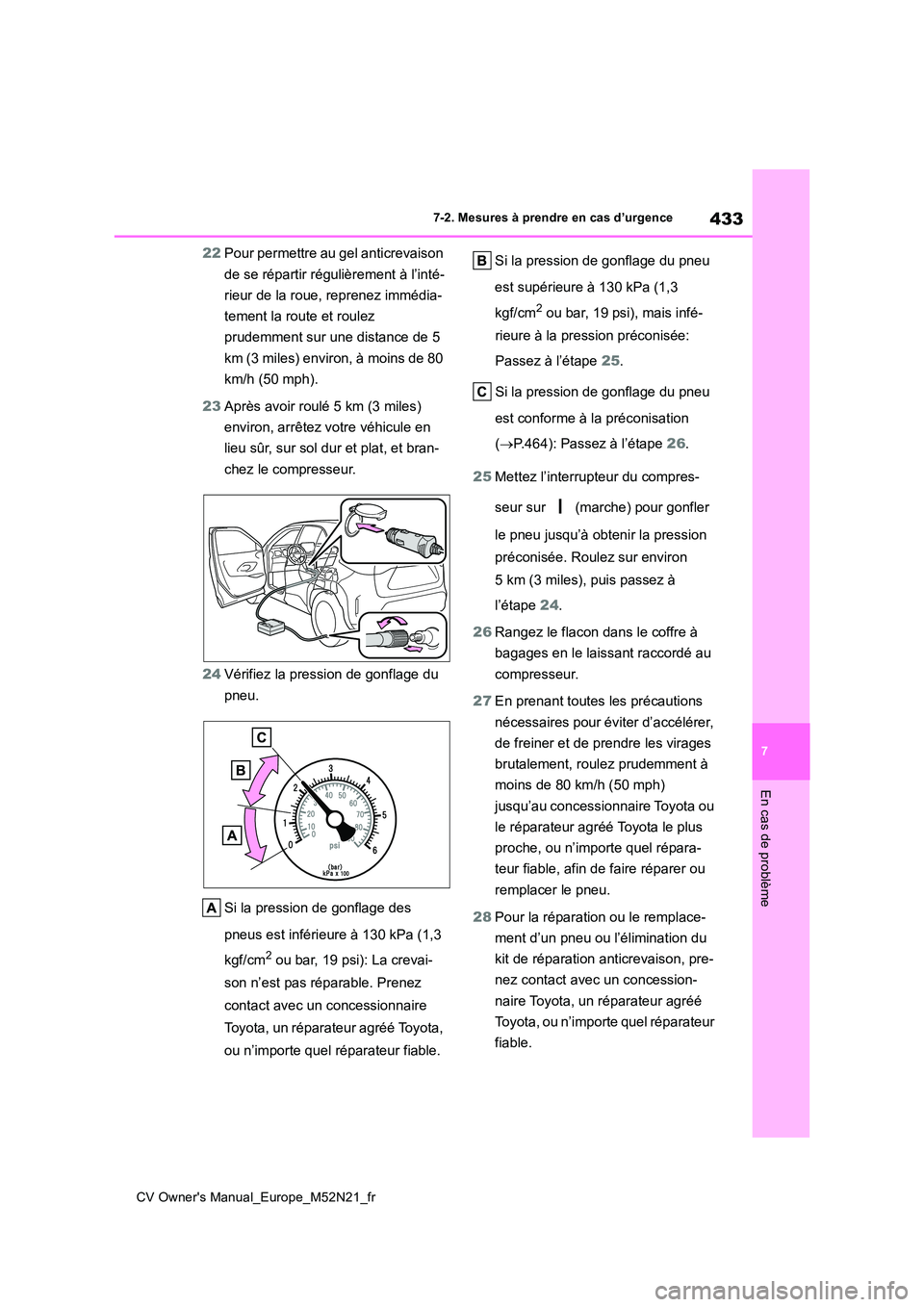 TOYOTA YARIS CROSS 2022  Manuel du propriétaire (in French) 433
7
CV Owner's Manual_Europe_M52N21_fr
7-2. Mesures à prendre en cas d’urgence
En cas de problème
22Pour permettre au gel anticrevaison  
de se répartir régulièrement à l’inté- 
rieur