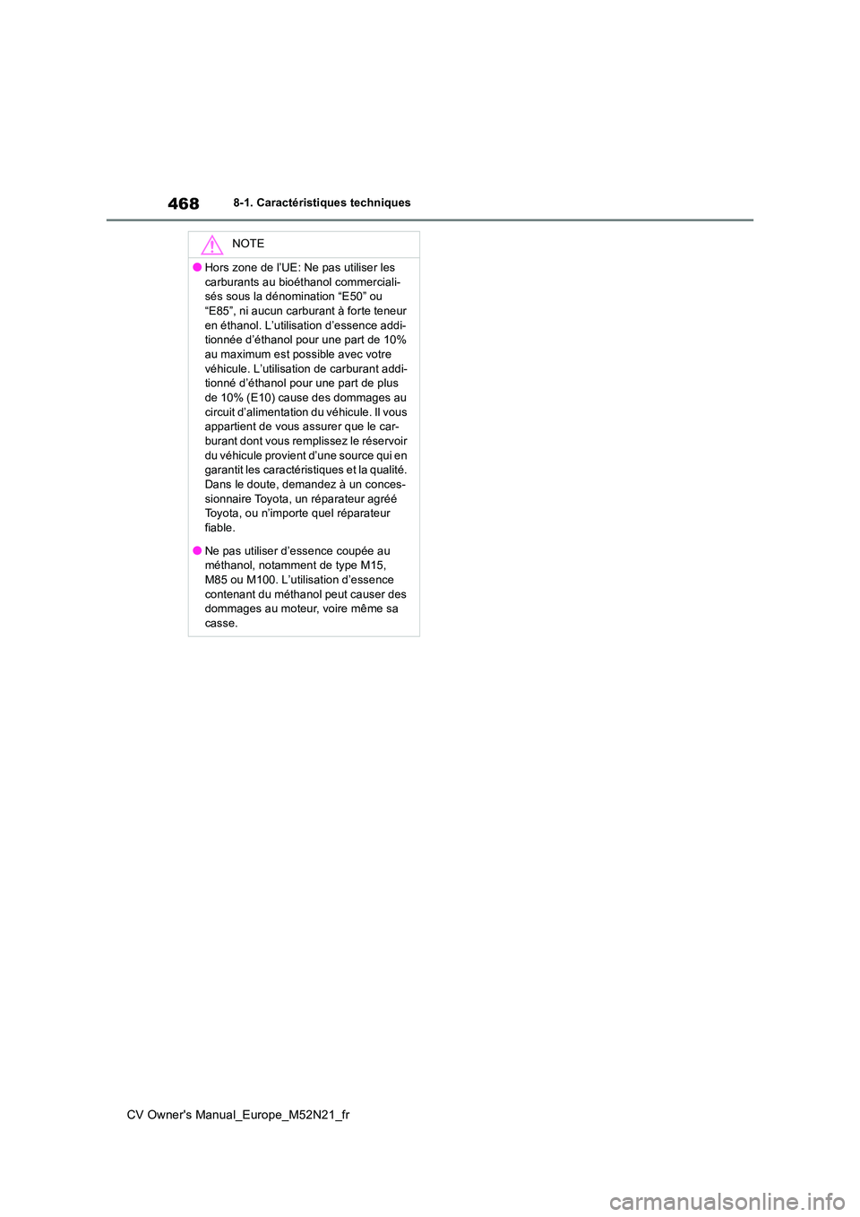 TOYOTA YARIS CROSS 2022  Manuel du propriétaire (in French) 468
CV Owner's Manual_Europe_M52N21_fr
8-1. Caractéristiques techniques
NOTE
●Hors zone de l’UE: Ne pas utiliser les  
carburants au bioéthanol commerciali- sés sous la dénomination “E50