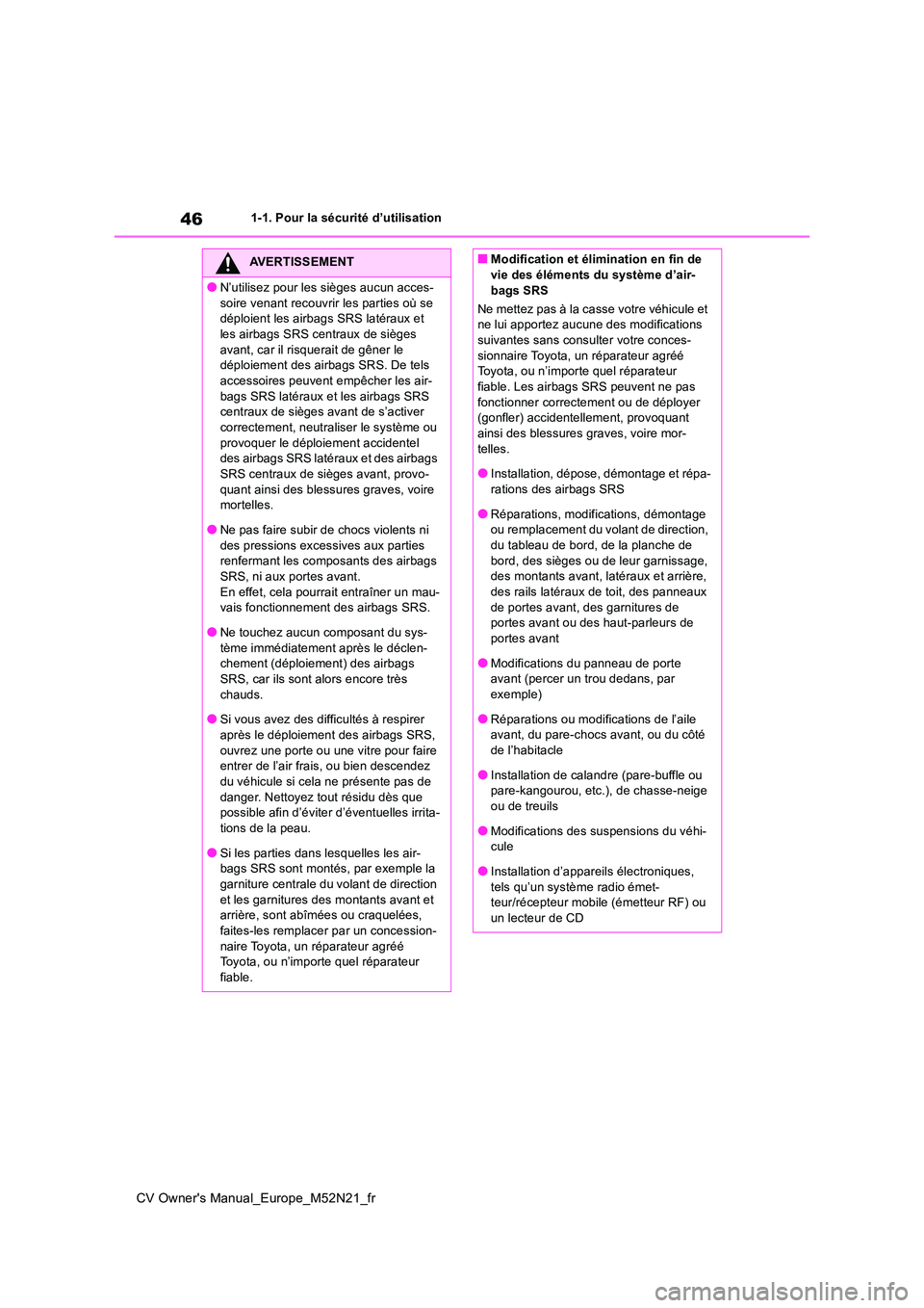 TOYOTA YARIS CROSS 2022  Manuel du propriétaire (in French) 46
CV Owner's Manual_Europe_M52N21_fr
1-1. Pour la sécurité d’utilisation
AVERTISSEMENT
●N’utilisez pour les sièges aucun acces- 
soire venant recouvrir les parties où se  déploient les