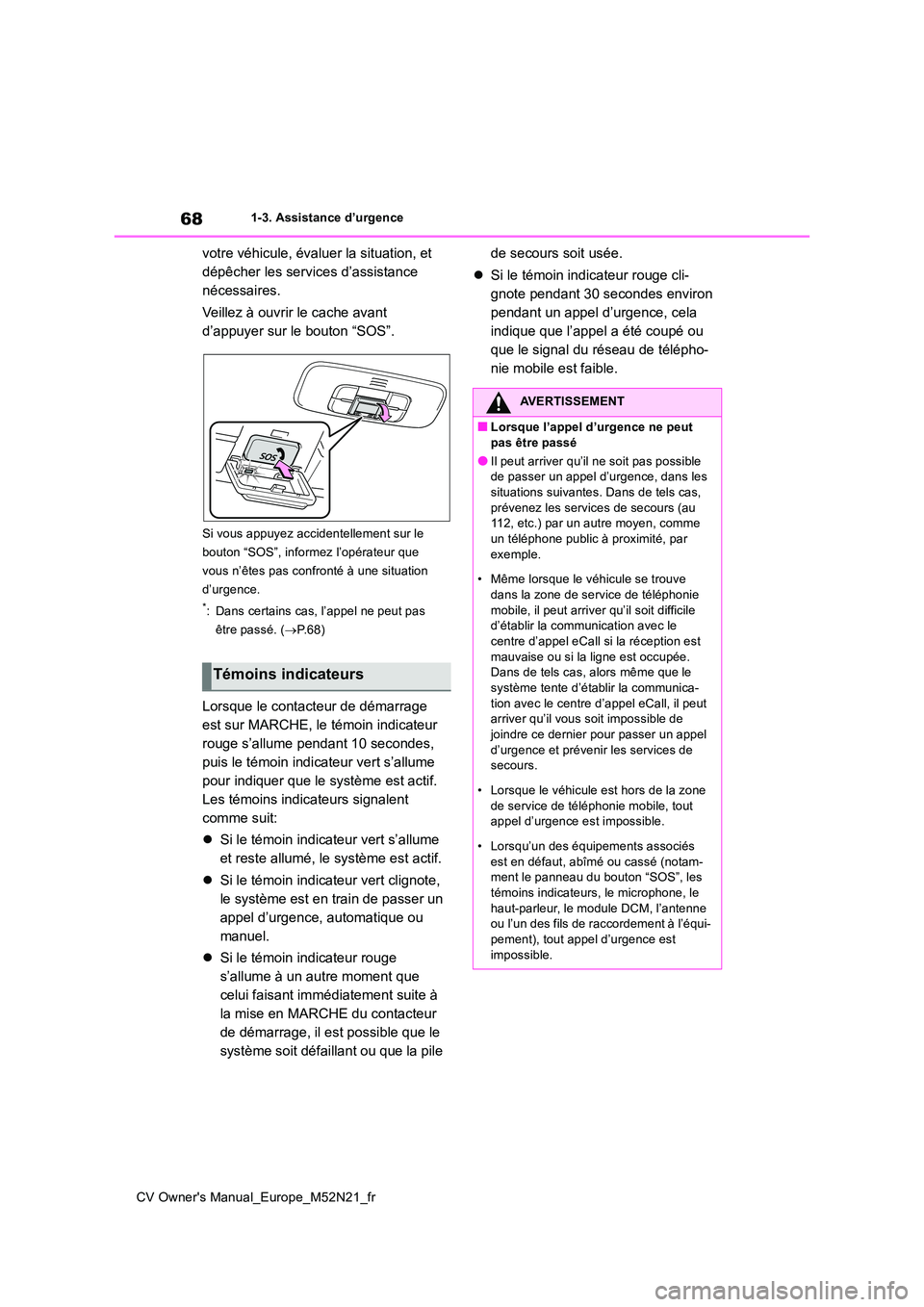 TOYOTA YARIS CROSS 2022  Manuel du propriétaire (in French) 68
CV Owner's Manual_Europe_M52N21_fr
1-3. Assistance d’urgence
votre véhicule, évaluer la situation, et  
dépêcher les services d’assistance 
nécessaires. 
Veillez à ouvrir le cache ava