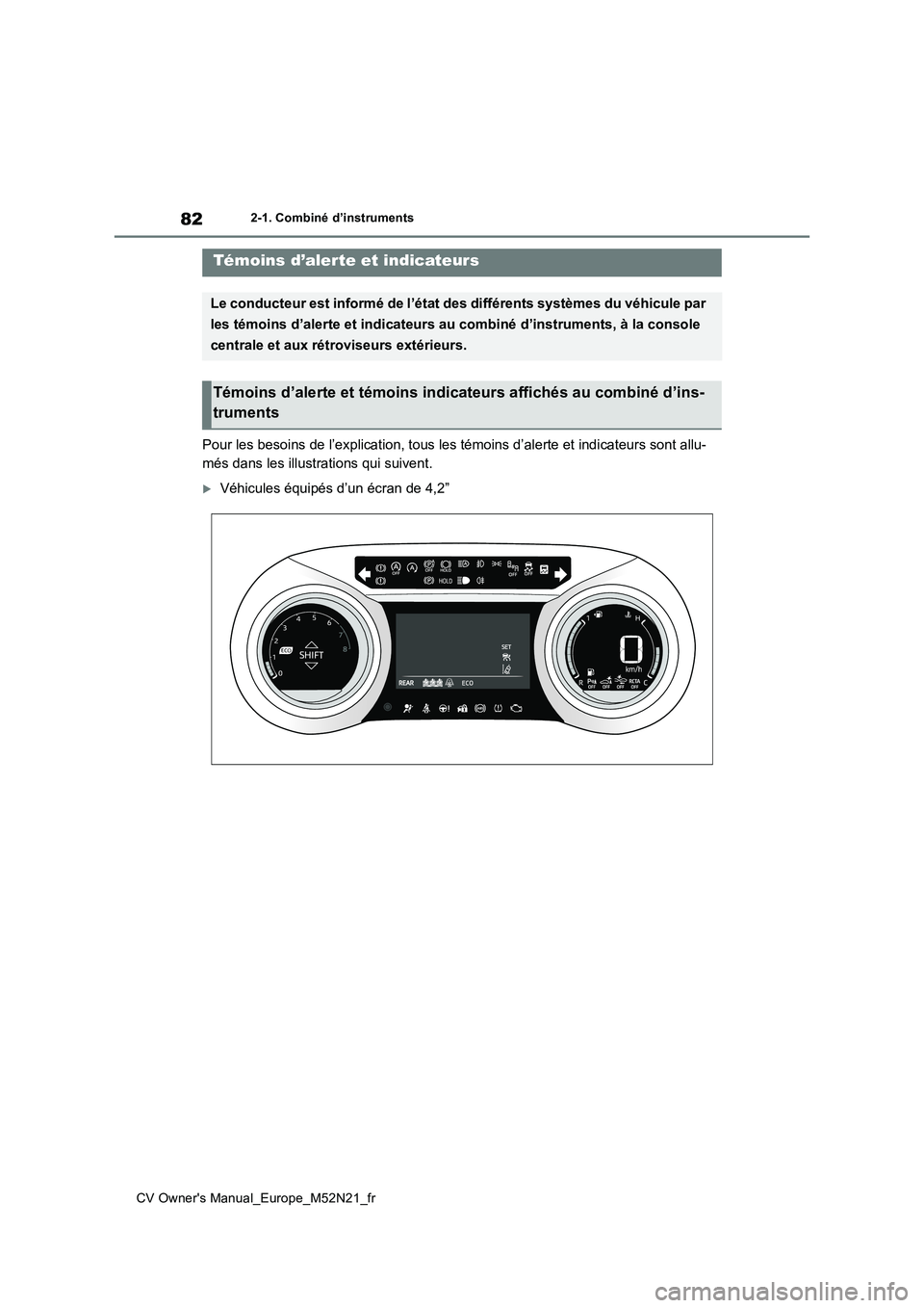 TOYOTA YARIS CROSS 2022 Manuel du propriétaire (in French) 82
CV Owner's Manual_Europe_M52N21_fr
2-1. Combiné d’instruments
2-1.Combiné d’ins truments
Pour les besoins de l’explication, tous les témoins d’alerte et indicateurs sont allu-
més TOYOTA YARIS CROSS 2022 Manuel du propriétaire (in French) 82
CV Owner's Manual_Europe_M52N21_fr
2-1. Combiné d’instruments
2-1.Combiné d’ins truments
Pour les besoins de l’explication, tous les témoins d’alerte et indicateurs sont allu-
més