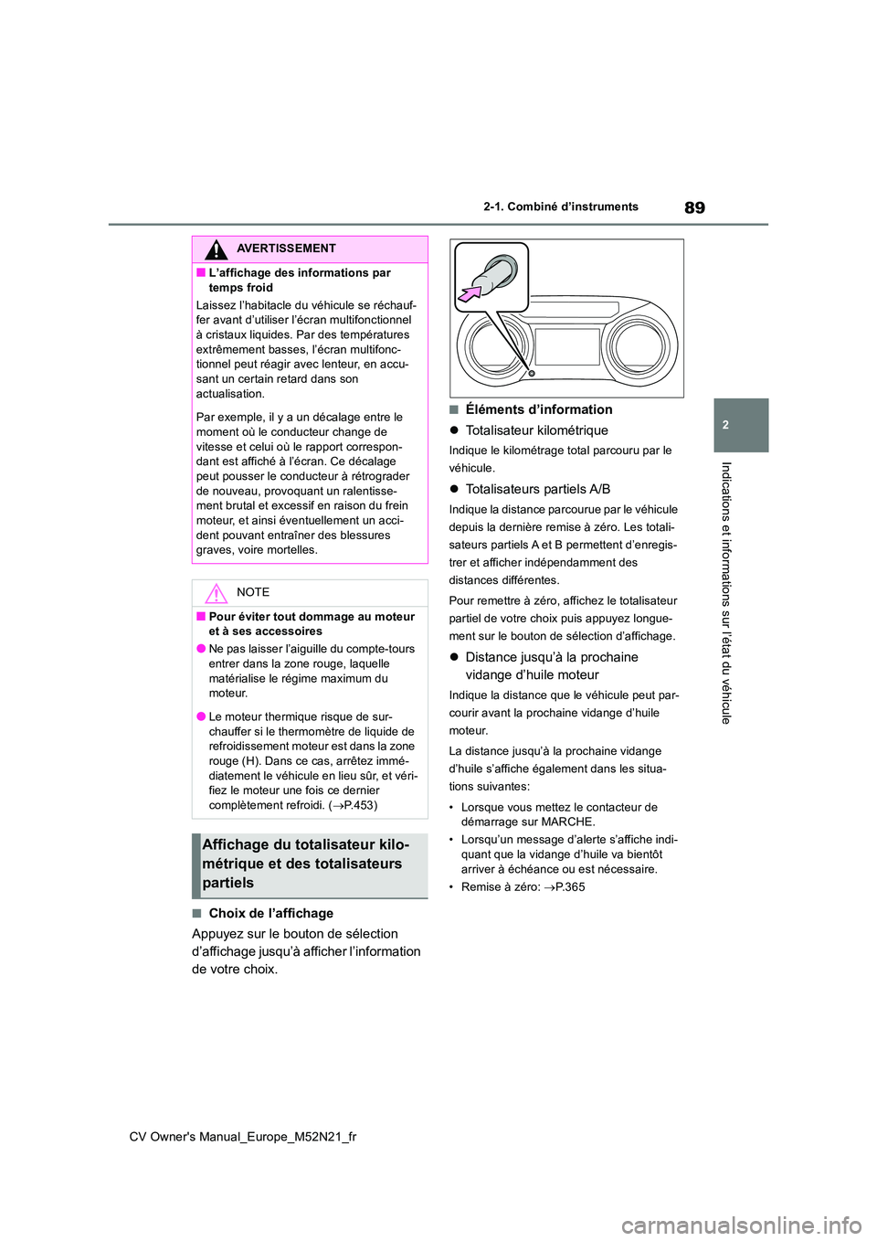 TOYOTA YARIS CROSS 2022  Manuel du propriétaire (in French) 89
2
CV Owner's Manual_Europe_M52N21_fr
2-1. Combiné d’instruments
Indications et informations sur l’état du véhicule
■Choix de l’affichage 
Appuyez sur le bouton de sélection  
d’af