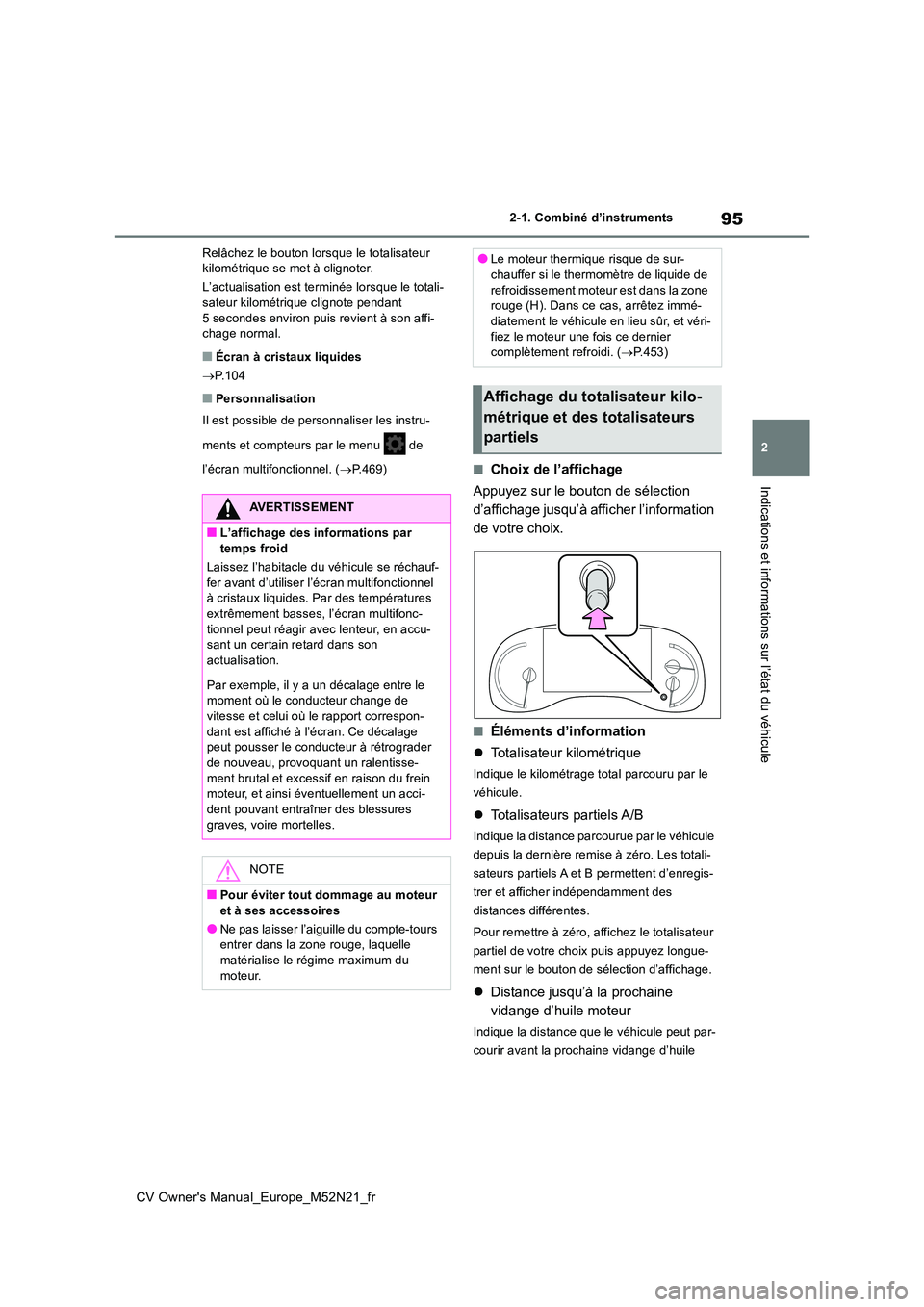 TOYOTA YARIS CROSS 2022  Manuel du propriétaire (in French) 95
2
CV Owner's Manual_Europe_M52N21_fr
2-1. Combiné d’instruments
Indications et informations sur l’état du véhicule
Relâchez le bouton lorsque le totalisateur  kilométrique se met à cl