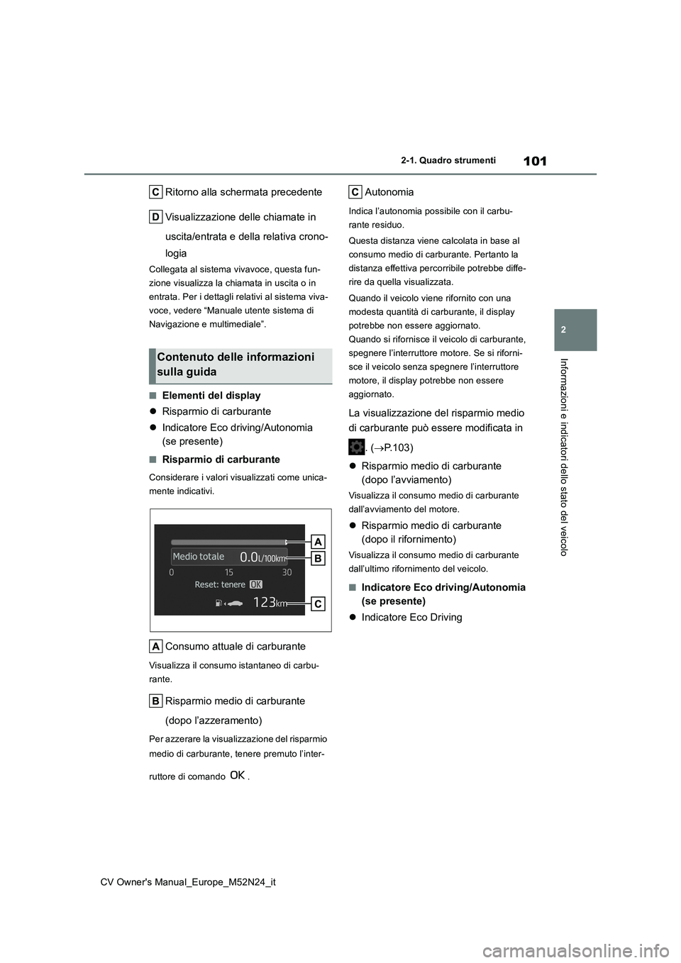 TOYOTA YARIS CROSS 2022 Manuale duso (in Italian) 101
2
CV Owner's Manual_Europe_M52N24_it
2-1. Quadro strumenti
Informazioni e indicatori dello stato del veicolo
Ritorno alla schermata precedente
Visualizzazione delle chiamate in
uscita/entra TOYOTA YARIS CROSS 2022 Manuale duso (in Italian) 101
2
CV Owner's Manual_Europe_M52N24_it
2-1. Quadro strumenti
Informazioni e indicatori dello stato del veicolo
Ritorno alla schermata precedente
Visualizzazione delle chiamate in
uscita/entra