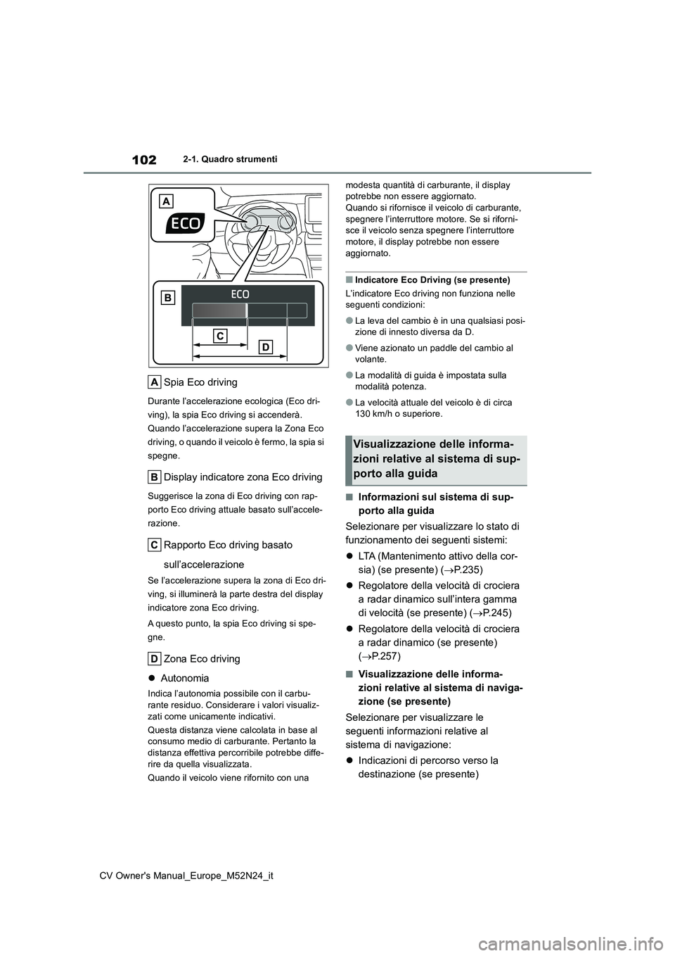 TOYOTA YARIS CROSS 2022 Manuale duso (in Italian) 102
CV Owner's Manual_Europe_M52N24_it
2-1. Quadro strumenti
Spia Eco driving
Durante l’accelerazione ecologica (Eco dri-
ving), la spia Eco driving si accenderà.
Quando l’accelerazione sup TOYOTA YARIS CROSS 2022 Manuale duso (in Italian) 102
CV Owner's Manual_Europe_M52N24_it
2-1. Quadro strumenti
Spia Eco driving
Durante l’accelerazione ecologica (Eco dri-
ving), la spia Eco driving si accenderà.
Quando l’accelerazione sup