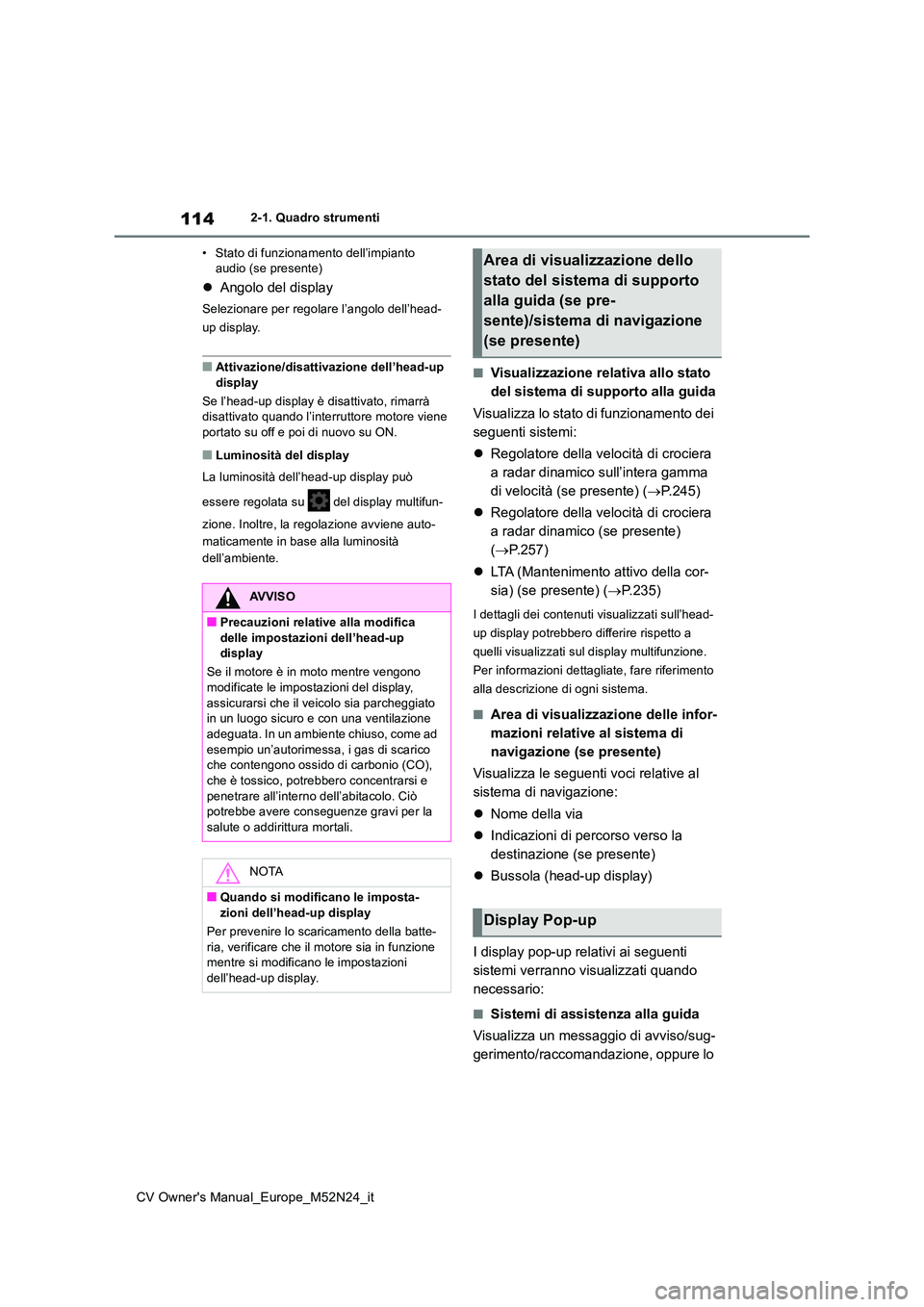 TOYOTA YARIS CROSS 2022 Manuale duso (in Italian) 114
CV Owner's Manual_Europe_M52N24_it
2-1. Quadro strumenti
• Stato di funzionamento dell’impianto audio (se presente)
Angolo del display
Selezionare per regolare l’angolo dell’head TOYOTA YARIS CROSS 2022 Manuale duso (in Italian) 114
CV Owner's Manual_Europe_M52N24_it
2-1. Quadro strumenti
• Stato di funzionamento dell’impianto audio (se presente)
Angolo del display
Selezionare per regolare l’angolo dell’head