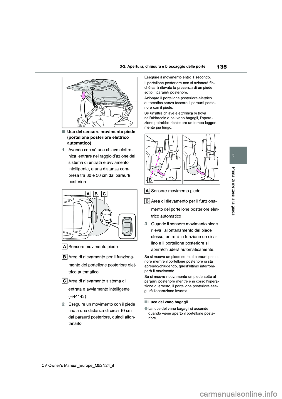 TOYOTA YARIS CROSS 2022 Manuale duso (in Italian) 135
3
CV Owner's Manual_Europe_M52N24_it
3-2. Apertura, chiusura e bloccaggio delle porte
Prima di mettersi alla guida
■Uso del sensore movimento piede
(portellone posteriore elettrico
automa TOYOTA YARIS CROSS 2022 Manuale duso (in Italian) 135
3
CV Owner's Manual_Europe_M52N24_it
3-2. Apertura, chiusura e bloccaggio delle porte
Prima di mettersi alla guida
■Uso del sensore movimento piede
(portellone posteriore elettrico
automa
