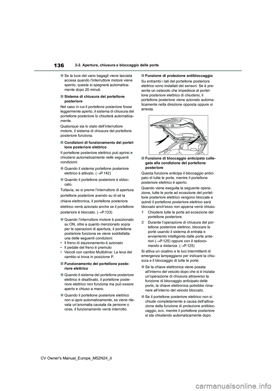TOYOTA YARIS CROSS 2022 Manuale duso (in Italian) 136
CV Owner's Manual_Europe_M52N24_it
3-2. Apertura, chiusura e bloccaggio delle porte
●Se la luce del vano bagagli viene lasciata accesa quando l’interruttore motore viene spento, questa si TOYOTA YARIS CROSS 2022 Manuale duso (in Italian) 136
CV Owner's Manual_Europe_M52N24_it
3-2. Apertura, chiusura e bloccaggio delle porte
●Se la luce del vano bagagli viene lasciata accesa quando l’interruttore motore viene spento, questa si