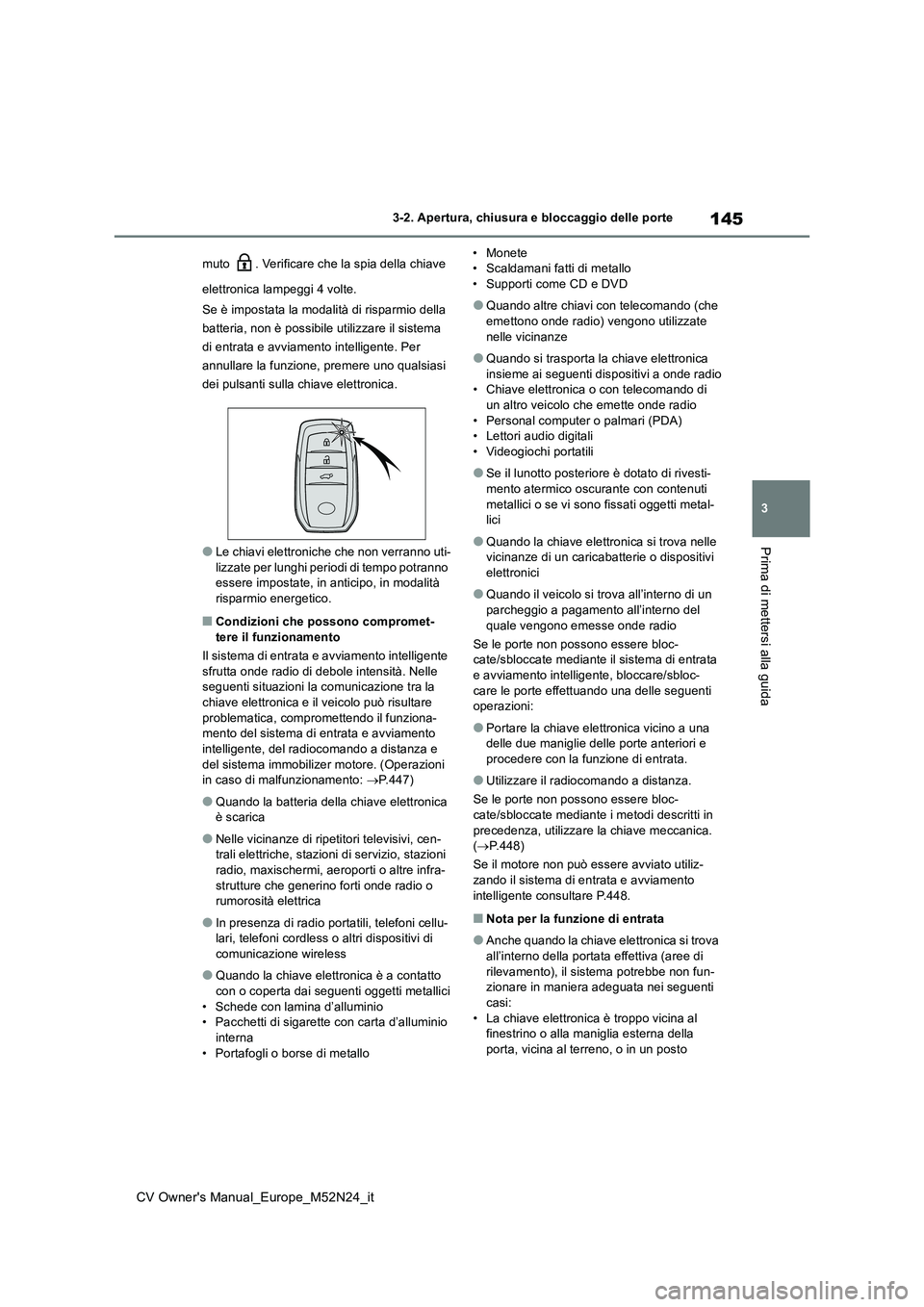 TOYOTA YARIS CROSS 2022  Manuale duso (in Italian) 145
3
CV Owner's Manual_Europe_M52N24_it
3-2. Apertura, chiusura e bloccaggio delle porte
Prima di mettersi alla guida
muto  . Verificare che la spia della chiave  
elettronica lampeggi 4 volte. 
