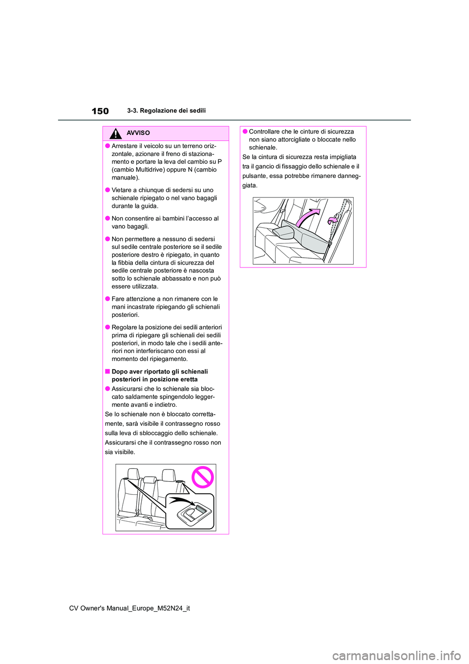 TOYOTA YARIS CROSS 2022  Manuale duso (in Italian) 150
CV Owner's Manual_Europe_M52N24_it
3-3. Regolazione dei sedili
AVVISO
●Arrestare il veicolo su un terreno oriz- 
zontale, azionare il freno di staziona- mento e portare la leva del cambio su