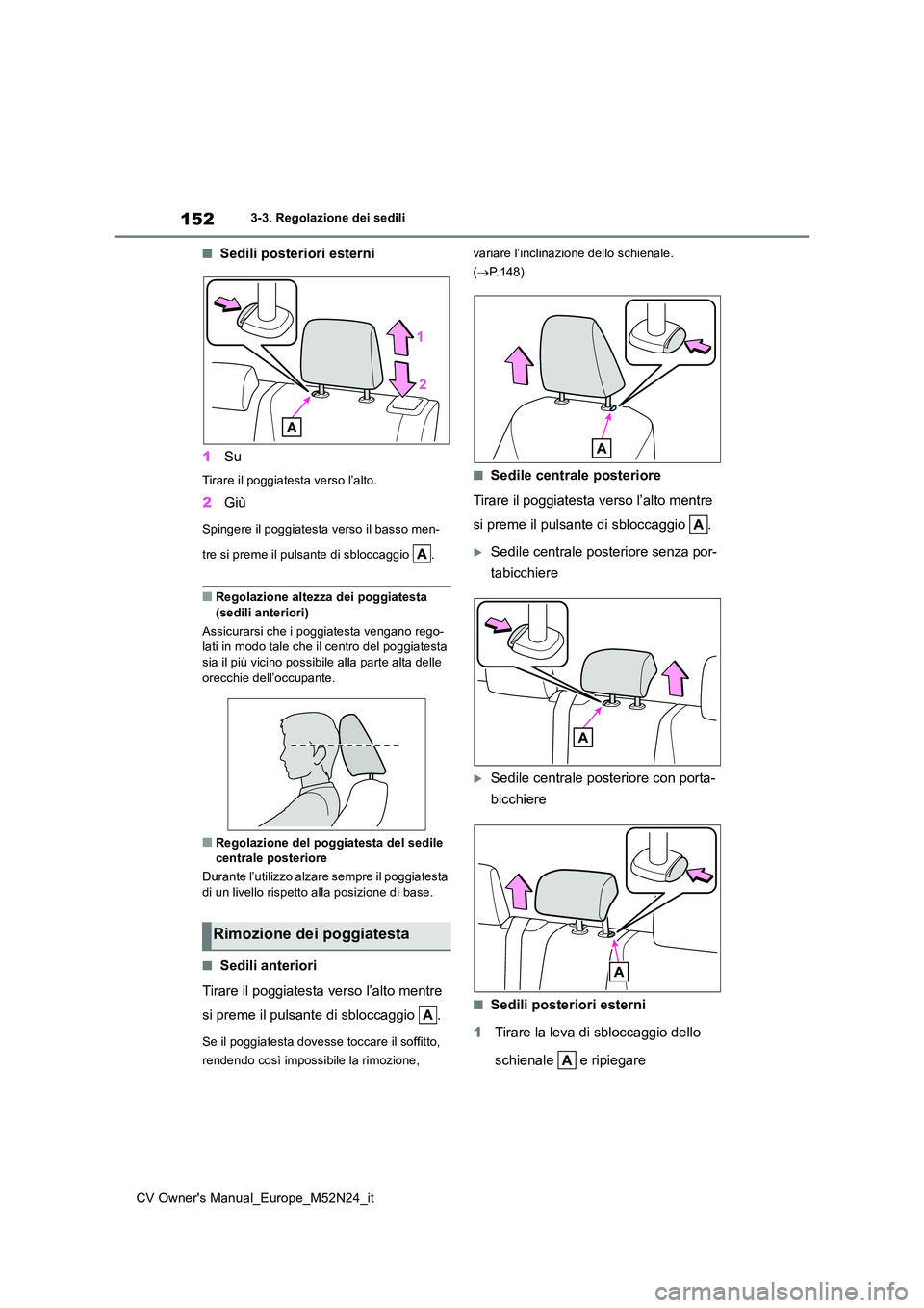 TOYOTA YARIS CROSS 2022  Manuale duso (in Italian) 152
CV Owner's Manual_Europe_M52N24_it
3-3. Regolazione dei sedili
■Sedili posteriori esterni 
1 Su
Tirare il poggiatesta verso l’alto.
2Giù
Spingere il poggiatesta verso il basso men- 
tre s