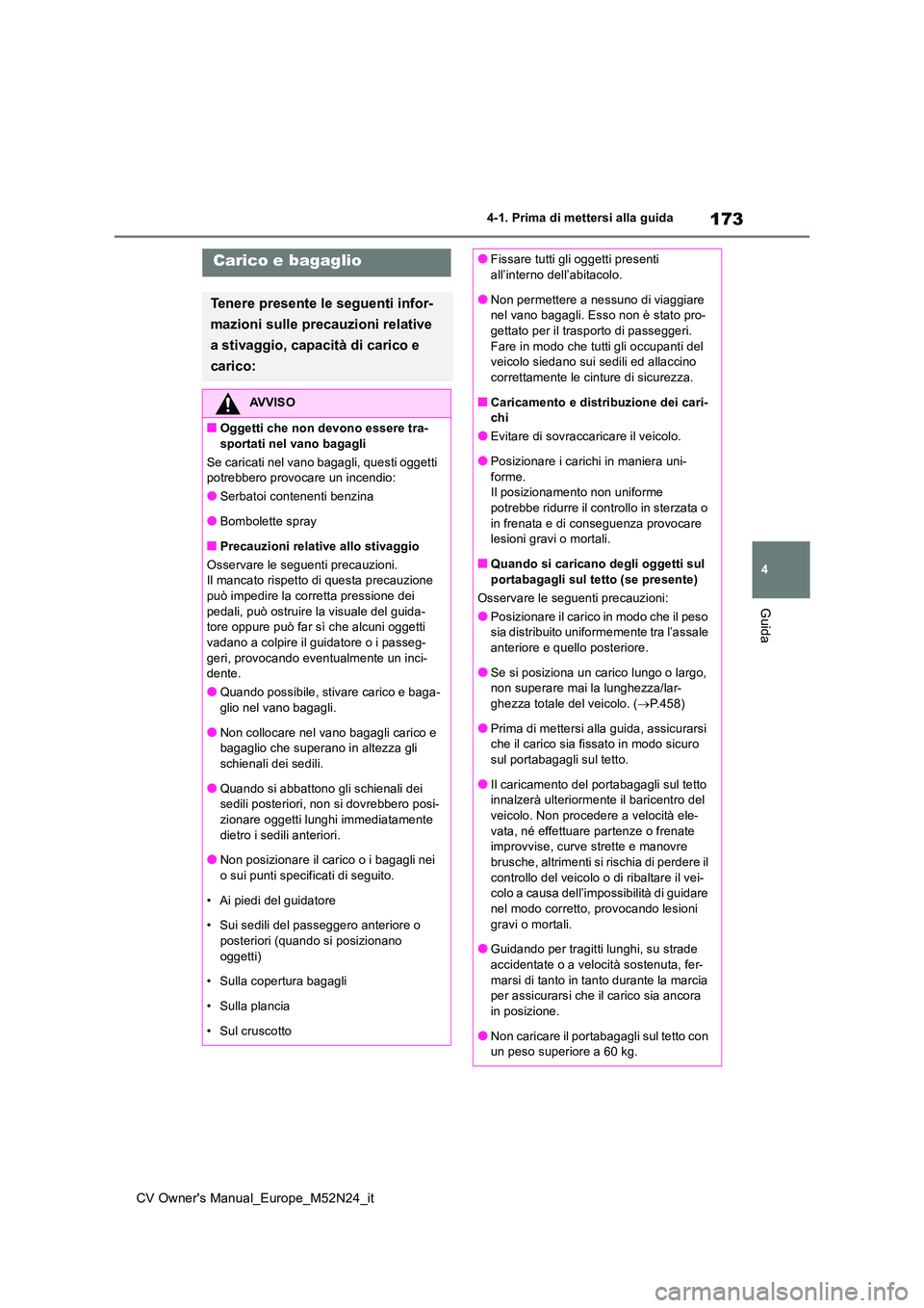 TOYOTA YARIS CROSS 2022  Manuale duso (in Italian) 173
4
CV Owner's Manual_Europe_M52N24_it
4-1. Prima di mettersi alla guida
Guida
Carico e bagaglio
Tenere presente le seguenti infor- 
mazioni sulle precauzioni relative  
a stivaggio, capacità d