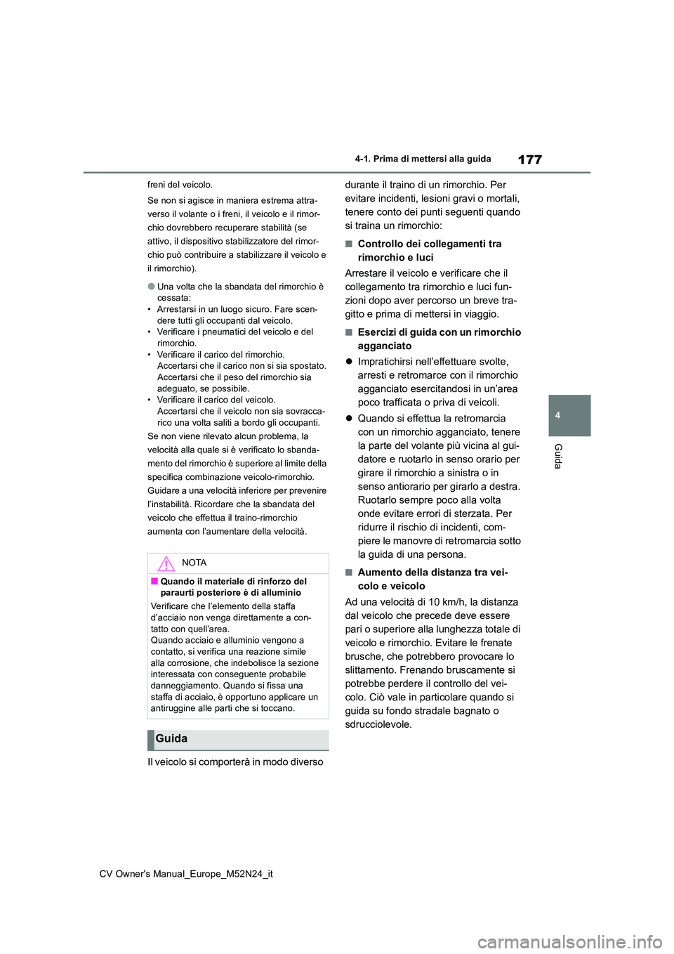 TOYOTA YARIS CROSS 2022  Manuale duso (in Italian) 177
4
CV Owner's Manual_Europe_M52N24_it
4-1. Prima di mettersi alla guida
Guida
freni del veicolo. 
Se non si agisce in maniera estrema attra- 
verso il volante o i freni, il veicolo e il rimor-

