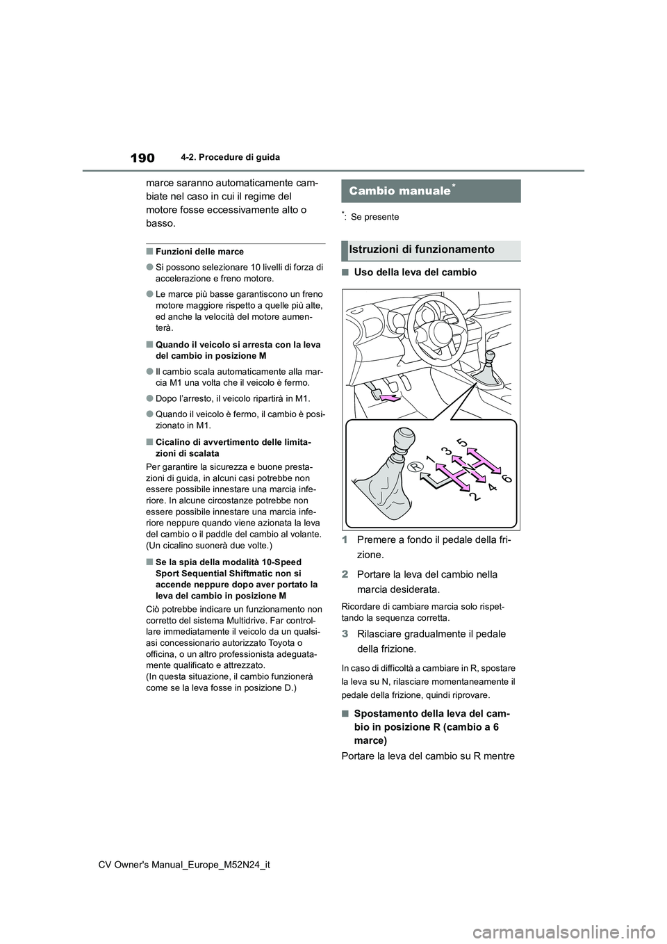 TOYOTA YARIS CROSS 2022  Manuale duso (in Italian) 190
CV Owner's Manual_Europe_M52N24_it
4-2. Procedure di guida
marce saranno automaticamente cam- 
biate nel caso in cui il regime del 
motore fosse eccessivamente alto o 
basso.
■Funzioni delle